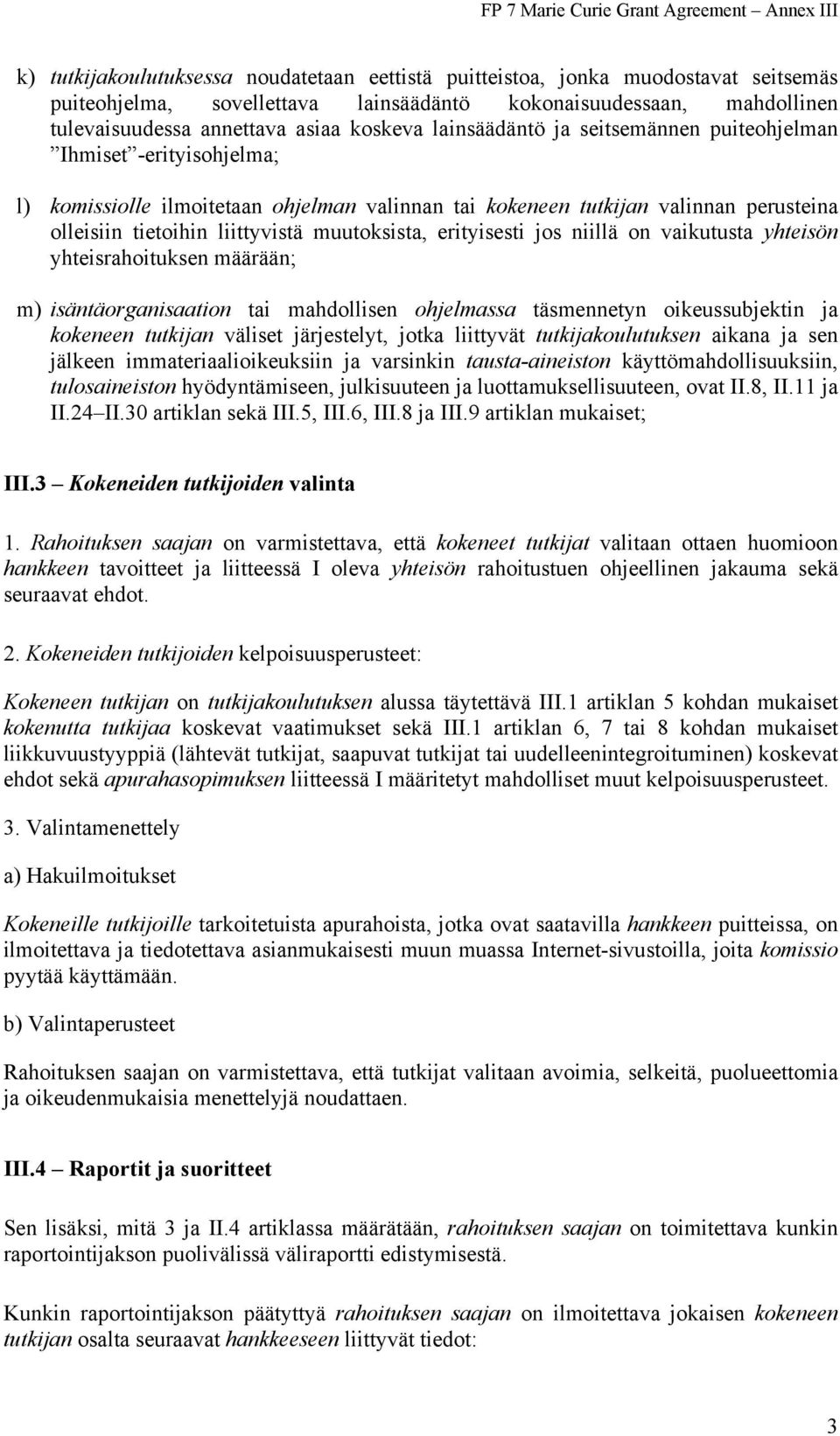 erityisesti jos niillä on vaikutusta yhteisön yhteisrahoituksen määrään; m) isäntäorganisaation tai mahdollisen ohjelmassa täsmennetyn oikeussubjektin ja kokeneen tutkijan väliset järjestelyt, jotka