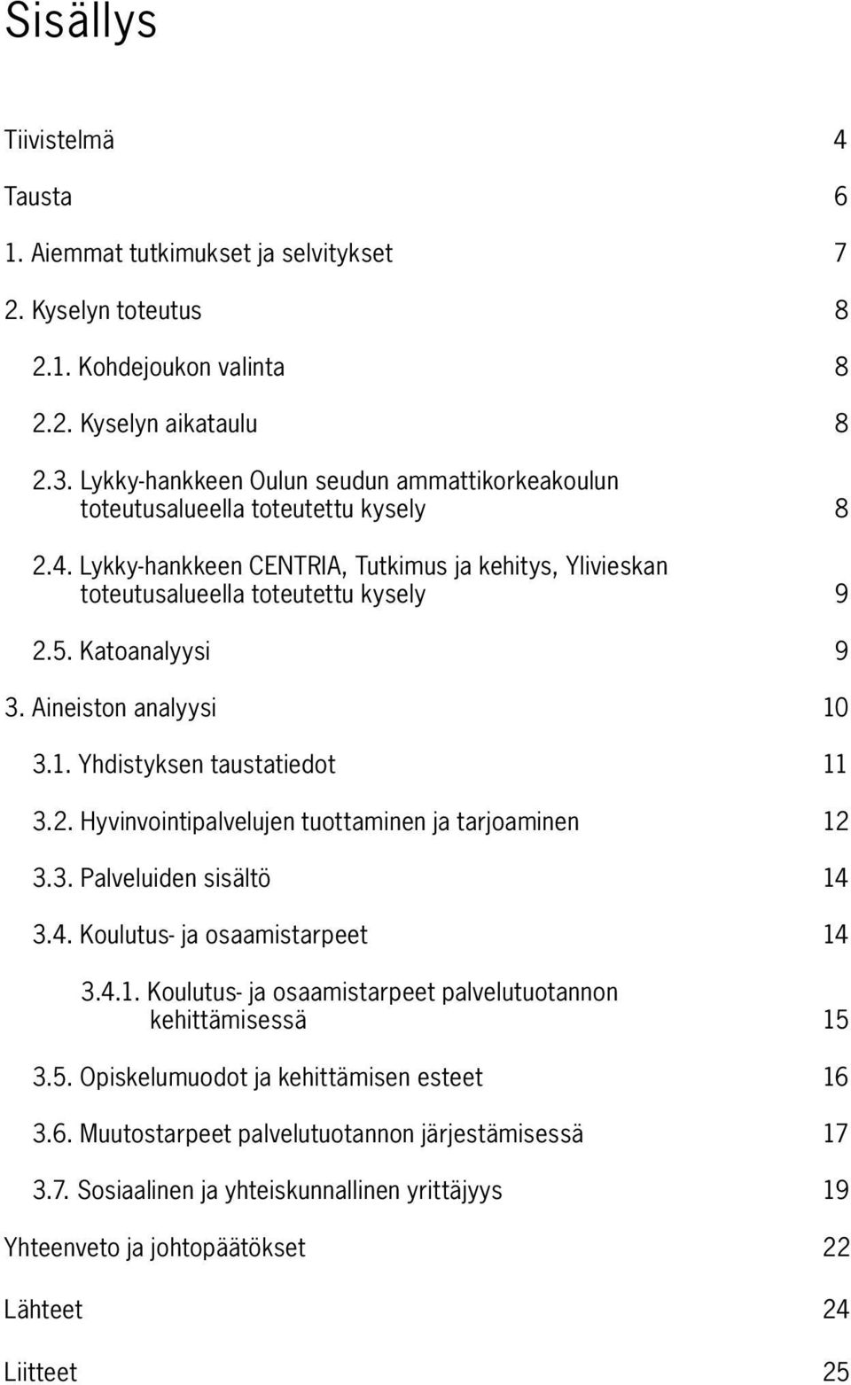 Katoanalyysi 9 3. Aineiston analyysi 10 3.1. Yhdistyksen taustatiedot 11 3.2. Hyvinvointipalvelujen tuottaminen ja tarjoaminen 12 3.3. Palveluiden sisältö 14 3.4. Koulutus- ja osaamistarpeet 14 3.4.1. Koulutus- ja osaamistarpeet palvelutuotannon kehittämisessä 15 3.