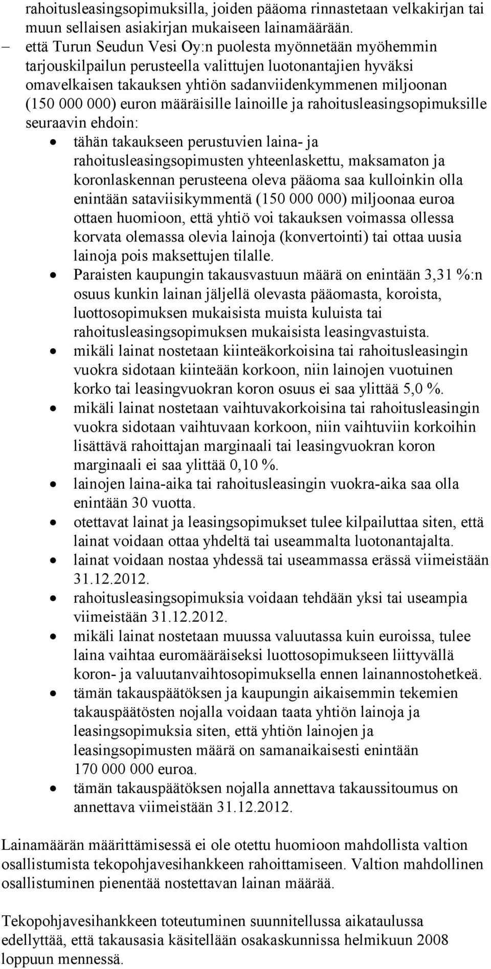 euron määräisille lainoille ja rahoitusleasingsopimuksille seuraavin ehdoin: tähän takaukseen perustuvien laina- ja rahoitusleasingsopimusten yhteenlaskettu, maksamaton ja koronlaskennan perusteena