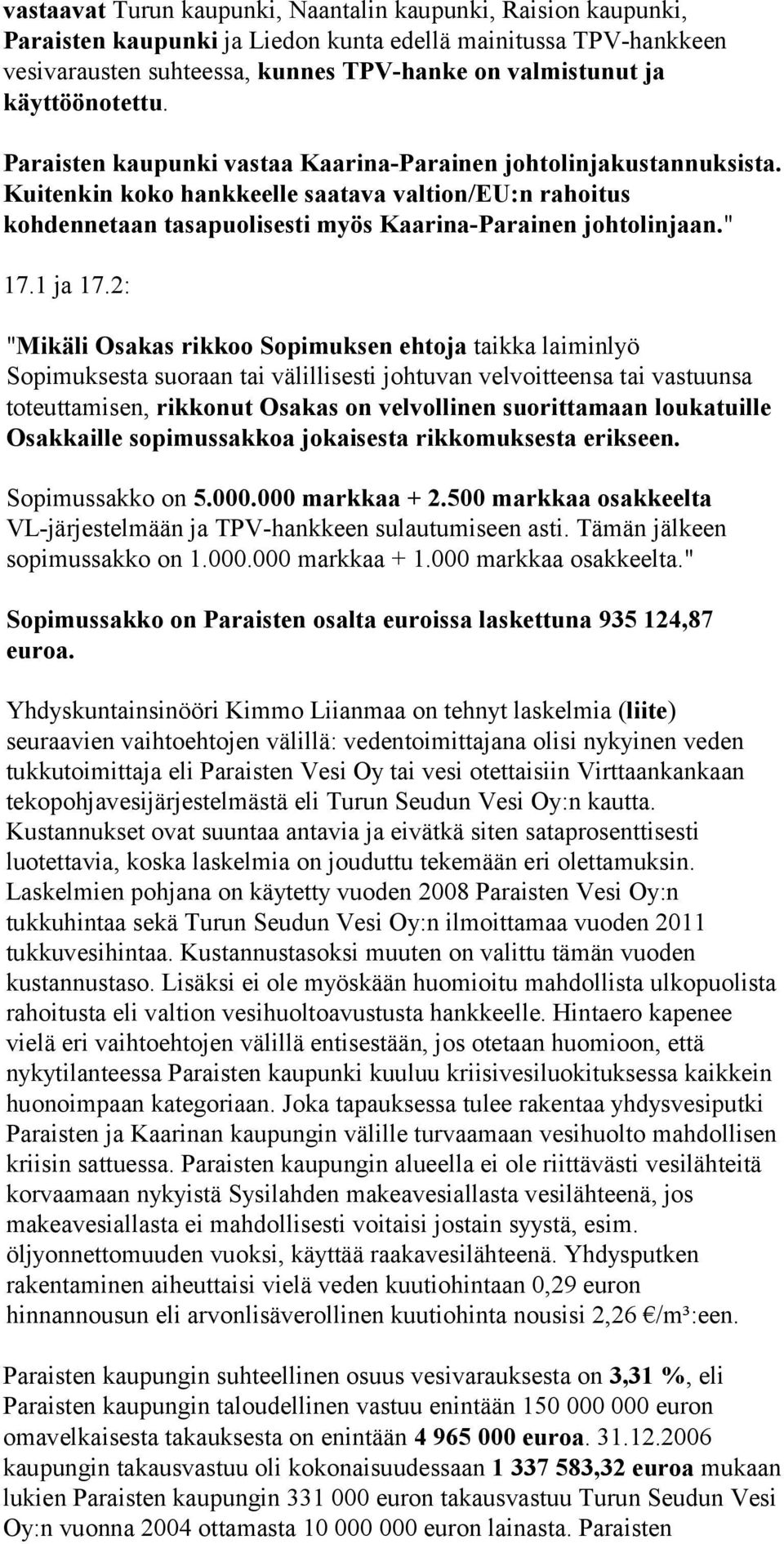 Kuitenkin koko hankkeelle saatava valtion/eu:n rahoitus kohdennetaan tasapuolisesti myös Kaarina-Parainen johtolinjaan." 17.1 ja 17.