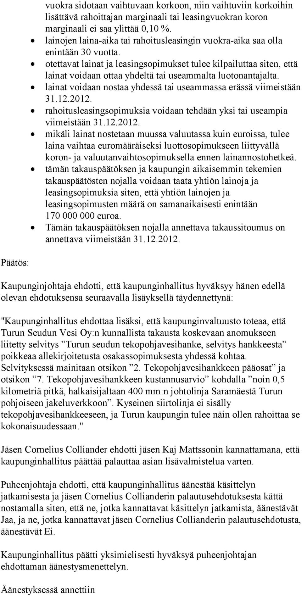 otettavat lainat ja leasingsopimukset tulee kilpailuttaa siten, että lainat voidaan ottaa yhdeltä tai useammalta luotonantajalta. lainat voidaan nostaa yhdessä tai useammassa erässä viimeistään 31.12.