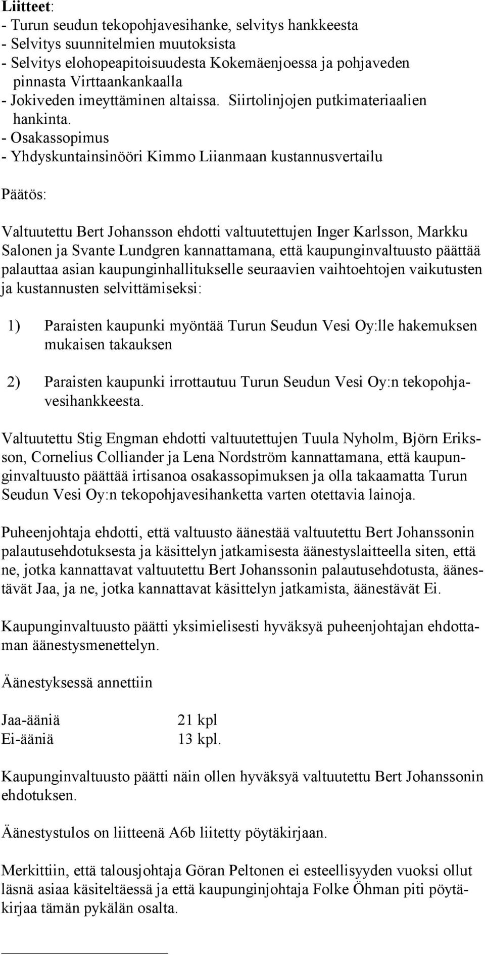 - Osakassopimus - Yhdyskuntainsinööri Kimmo Liianmaan kustannusvertailu Päätös: Valtuutettu Bert Johansson ehdotti valtuutettujen Inger Karlsson, Markku Salonen ja Svante Lundgren kannattamana, että