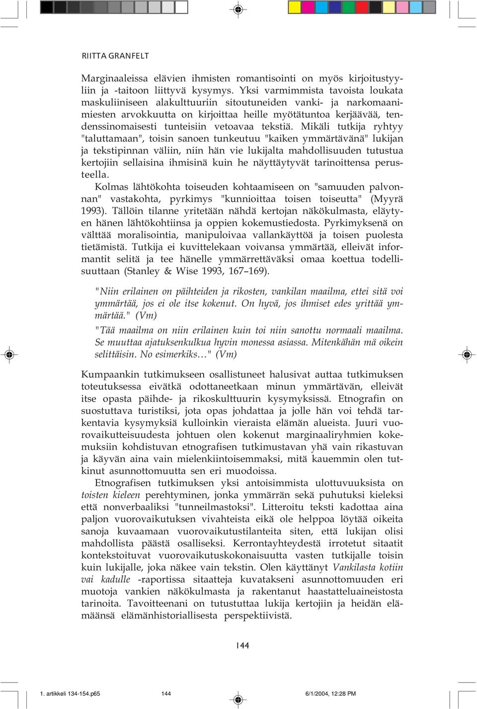 ymmärtävänä" lukijan ja tekstipinnan väliin, niin hän vie lukijalta mahdollisuuden tutustua kertojiin sellaisina ihmisinä kuin he näyttäytyvät tarinoittensa perusteella Kolmas lähtökohta toiseuden