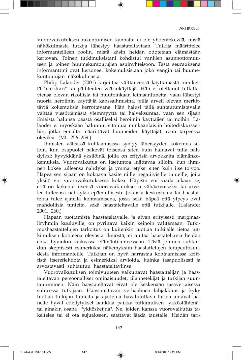 huumekuntoutujan näkökulmasta Philip Lalander (2001) kirjoittaa välttäneensä käyttämästä nimikettä "narkkari" tai päihteiden väärinkäyttäjä Hän ei olettanut tutkittaviensa olevan rikollisia tai