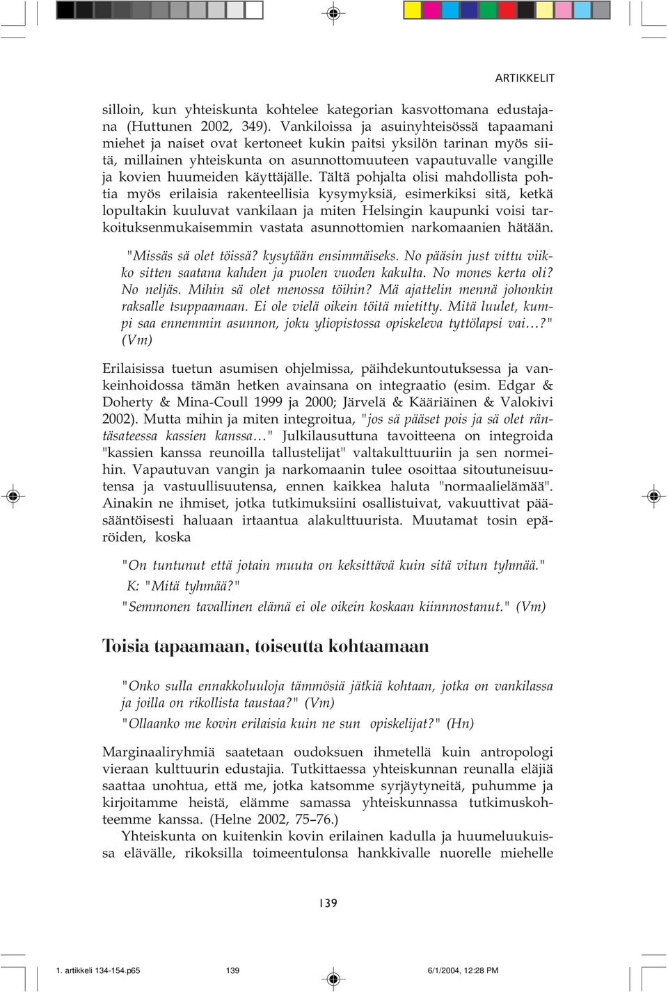 esimerkiksi sitä, ketkä lopultakin kuuluvat vankilaan ja miten Helsingin kaupunki voisi tarkoituksenmukaisemmin vastata asunnottomien narkomaanien hätään "Missäs sä olet töissä?