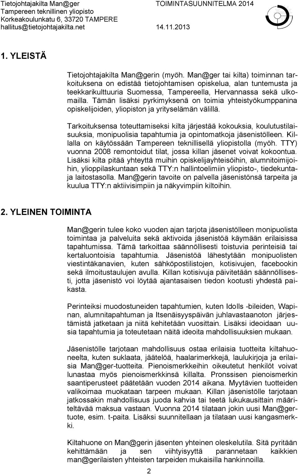 Tämän lisäksi pyrkimyksenä on toimia yhteistyökumppanina opiskelijoiden, yliopiston ja yrityselämän välillä.