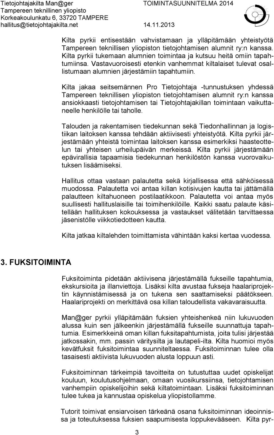 Kilta jakaa seitsemännen Pro Tietojohtaja -tunnustuksen yhdessä Tampereen teknillisen yliopiston tietojohtamisen alumnit ry:n kanssa ansiokkaasti tietojohtamisen tai Tietojohtajakillan toimintaan