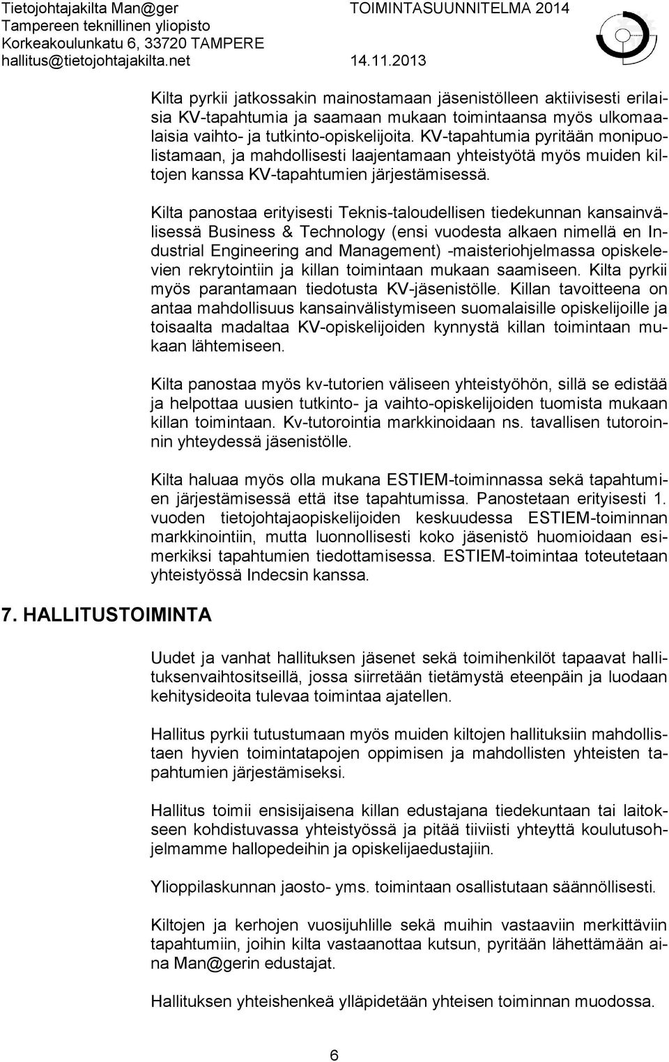 Kilta panostaa erityisesti Teknis-taloudellisen tiedekunnan kansainvälisessä Business & Technology (ensi vuodesta alkaen nimellä en Industrial Engineering and Management) -maisteriohjelmassa