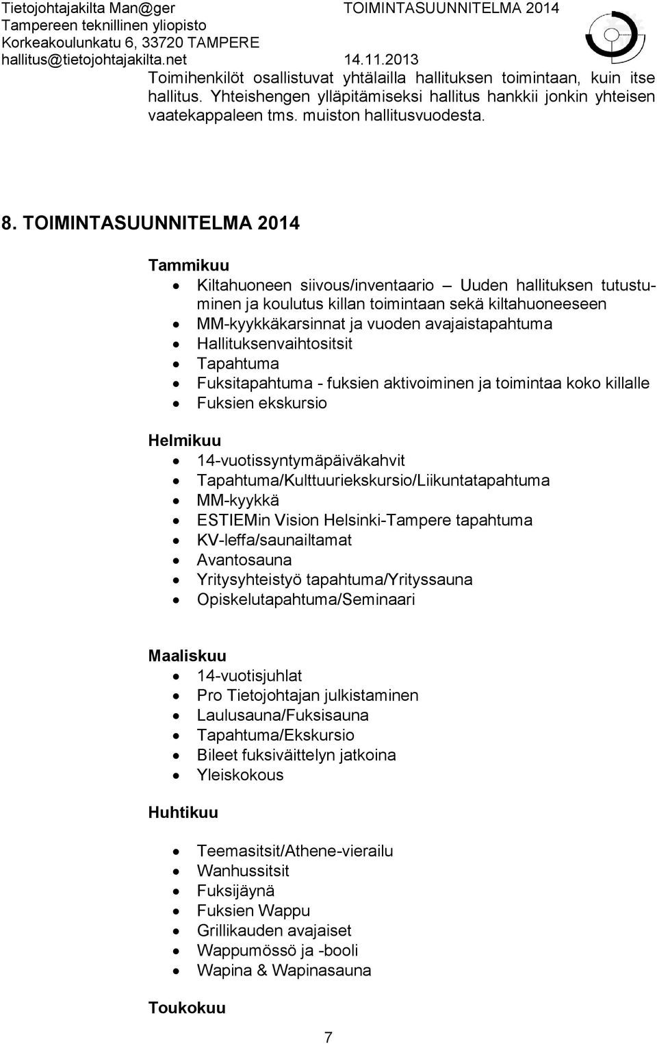Hallituksenvaihtositsit Tapahtuma Fuksitapahtuma - fuksien aktivoiminen ja toimintaa koko killalle Fuksien ekskursio Helmikuu 14-vuotissyntymäpäiväkahvit