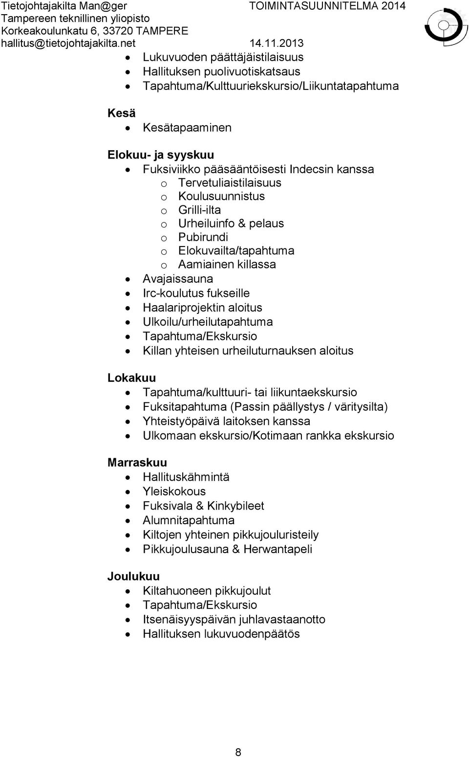 Ulkoilu/urheilutapahtuma Tapahtuma/Ekskursio Killan yhteisen urheiluturnauksen aloitus Lokakuu Tapahtuma/kulttuuri- tai liikuntaekskursio Fuksitapahtuma (Passin päällystys / väritysilta)