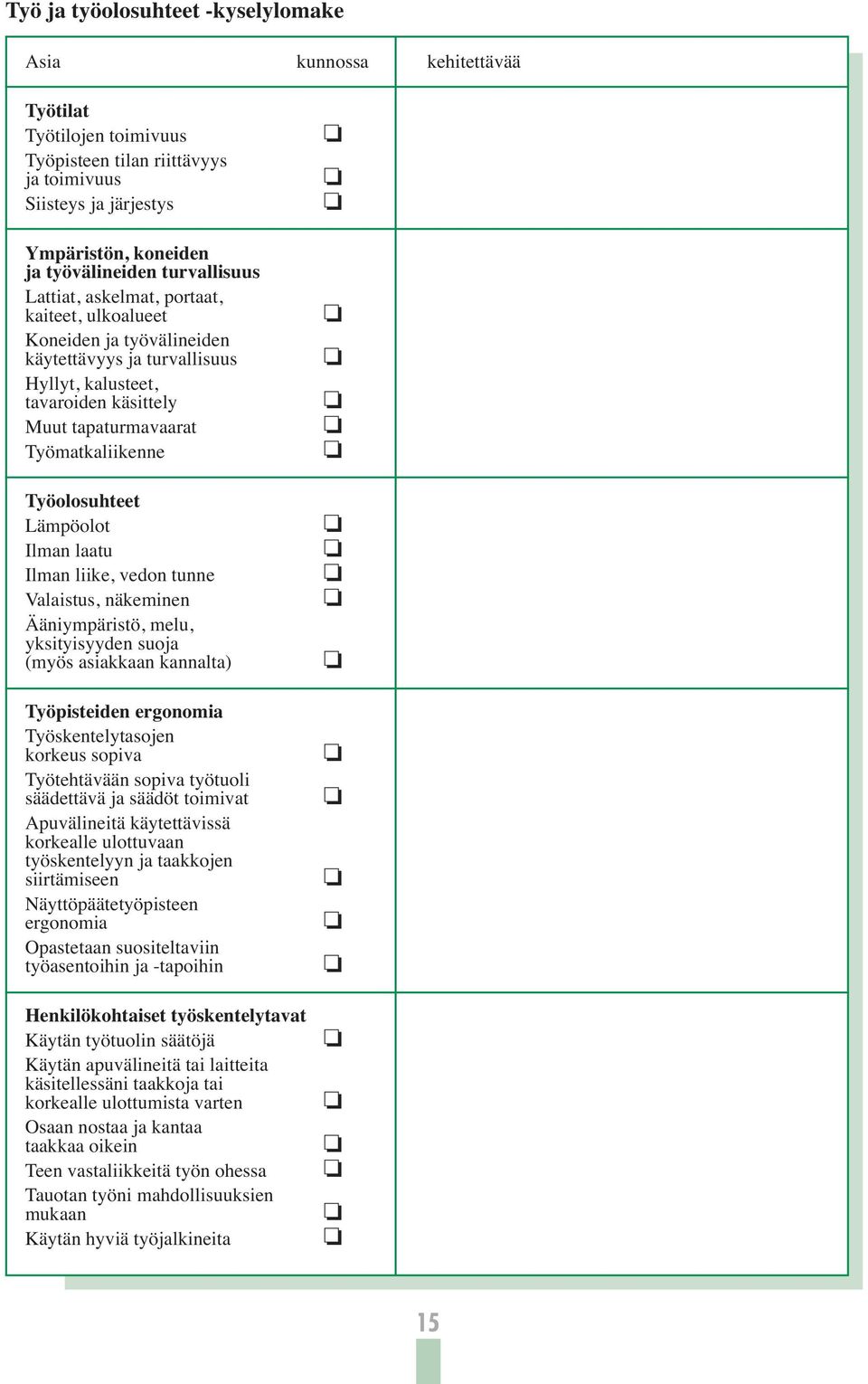 Työolosuhteet Lämpöolot Ilman laatu Ilman liike, vedon tunne Valaistus, näkeminen Ääniympäristö, melu, yksityisyyden suoja (myös asiakkaan kannalta) Työpisteiden ergonomia Työskentelytasojen korkeus