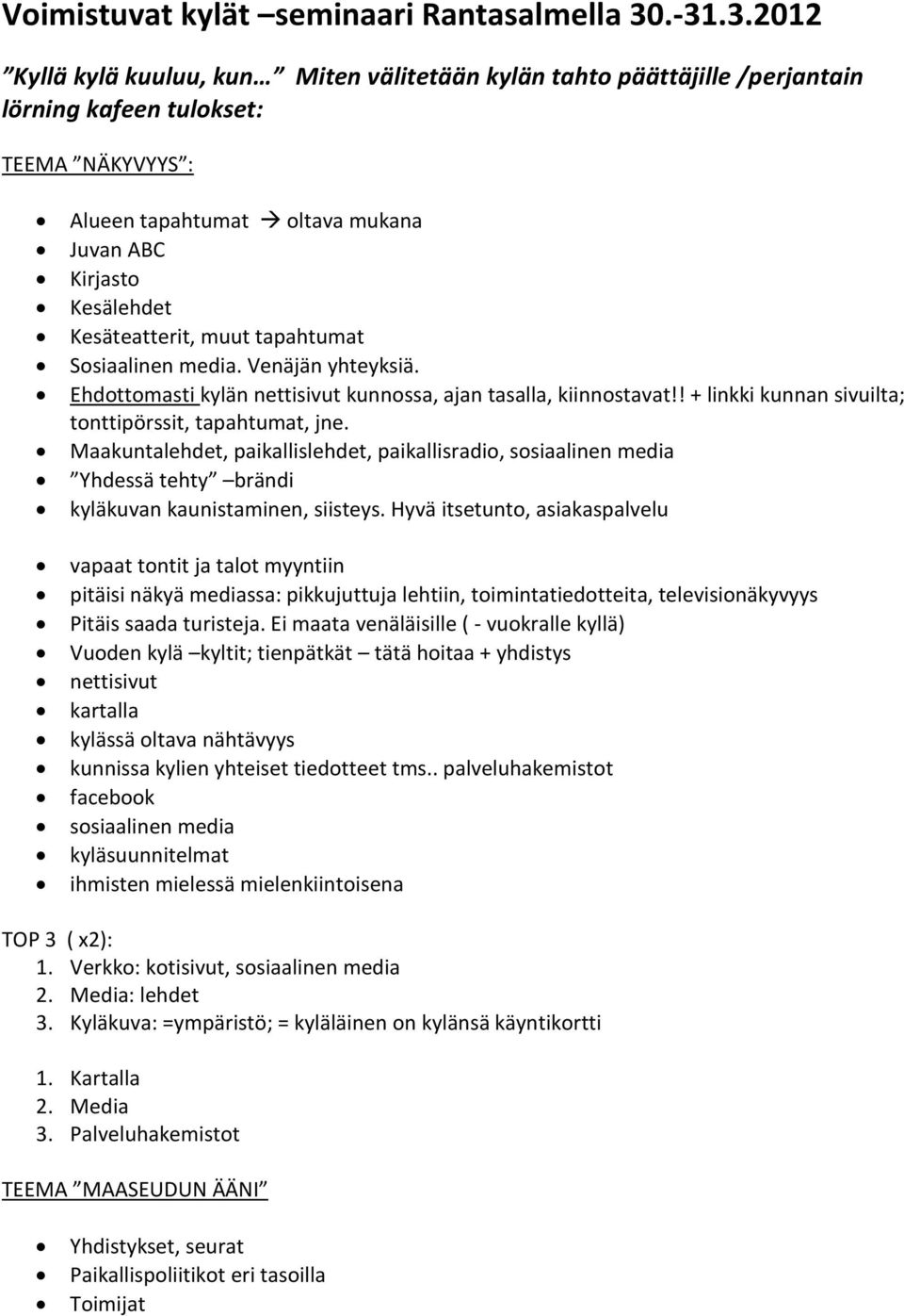 Kesäteatterit, muut tapahtumat Sosiaalinen media. Venäjän yhteyksiä. Ehdottomasti kylän nettisivut kunnossa, ajan tasalla, kiinnostavat!! + linkki kunnan sivuilta; tonttipörssit, tapahtumat, jne.