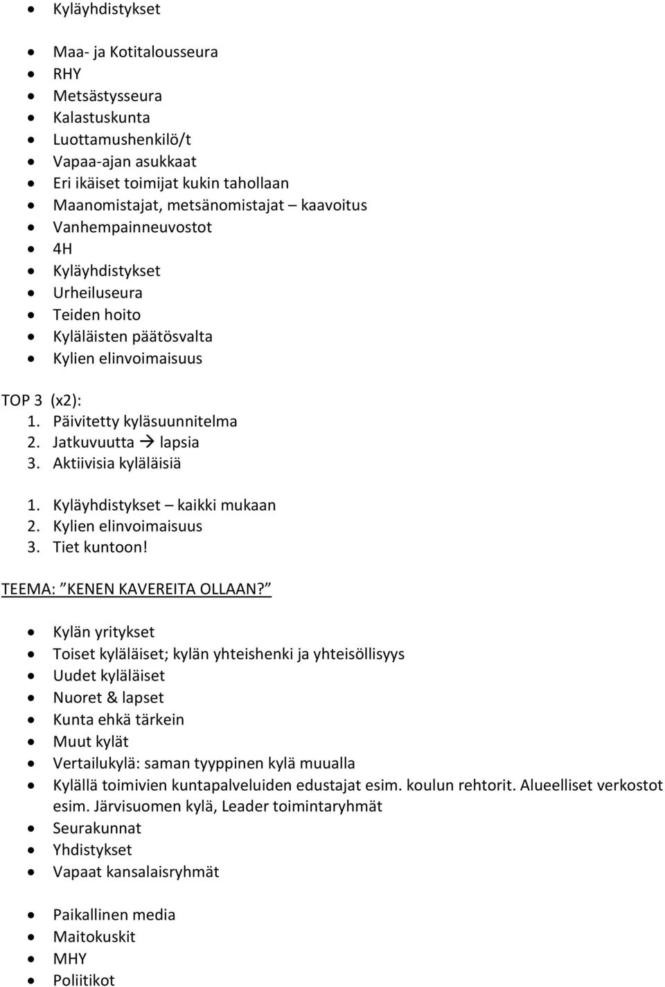 Aktiivisia kyläläisiä 1. Kyläyhdistykset kaikki mukaan 2. Kylien elinvoimaisuus 3. Tiet kuntoon! TEEMA: KENEN KAVEREITA OLLAAN?