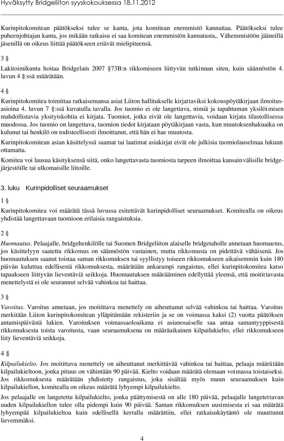 luvun 4 :ssä määrätään. 4 Kurinpitokomitea toimittaa ratkaisemansa asiat Liiton hallitukselle kirjattaviksi kokouspöytäkirjaan ilmoitusasioina 4. luvun 7 :ssä kuvatulla tavalla.