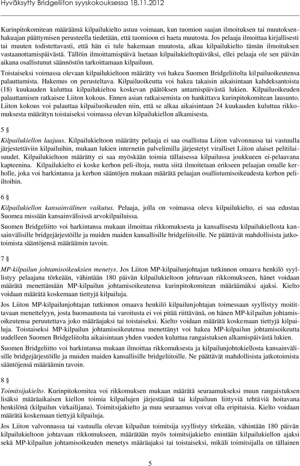 Tällöin ilmoittamispäivä luetaan kilpailukieltopäiväksi, ellei pelaaja ole sen päivän aikana osallistunut säännöstön tarkoittamaan kilpailuun.