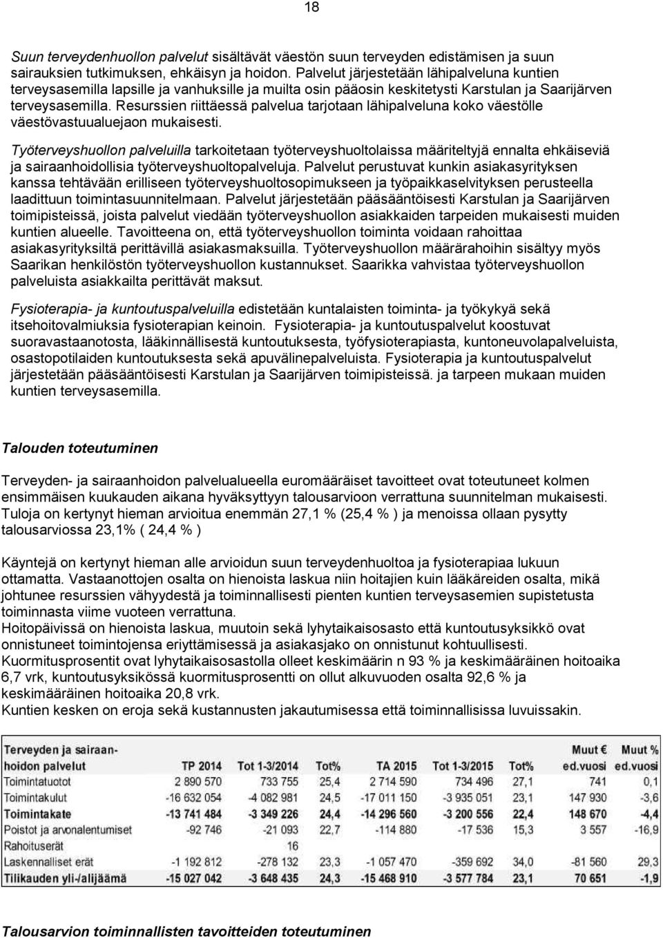 Resurssien riittäessä palvelua tarjotaan lähipalveluna koko väestölle väestövastuualuejaon mukaisesti.