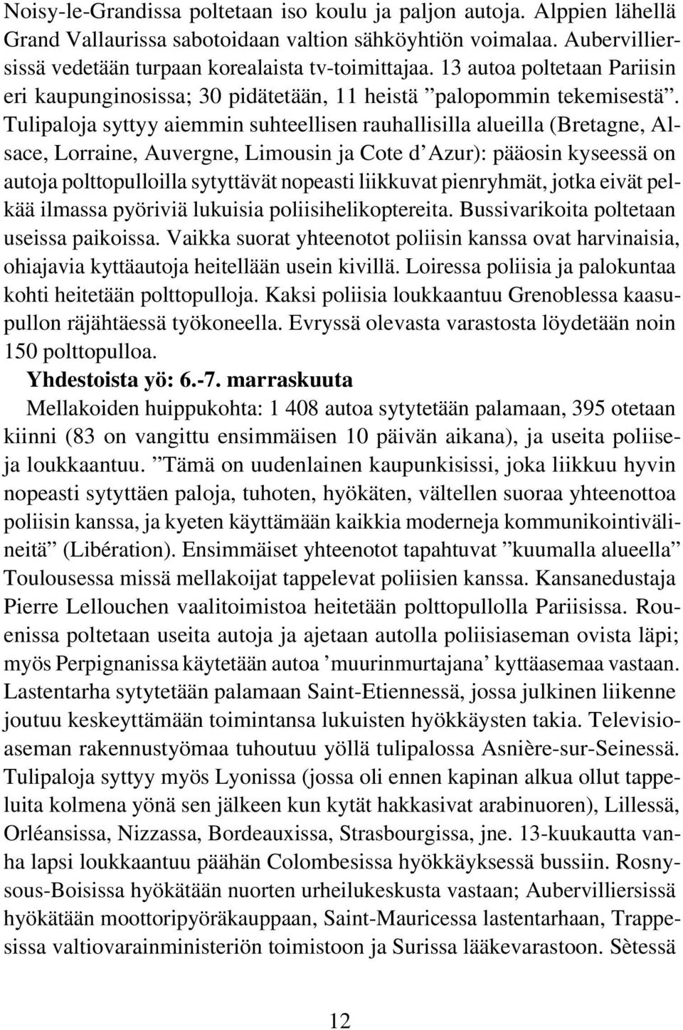 Tulipaloja syttyy aiemmin suhteellisen rauhallisilla alueilla (Bretagne, Alsace, Lorraine, Auvergne, Limousin ja Cote d Azur): pääosin kyseessä on autoja polttopulloilla sytyttävät nopeasti liikkuvat