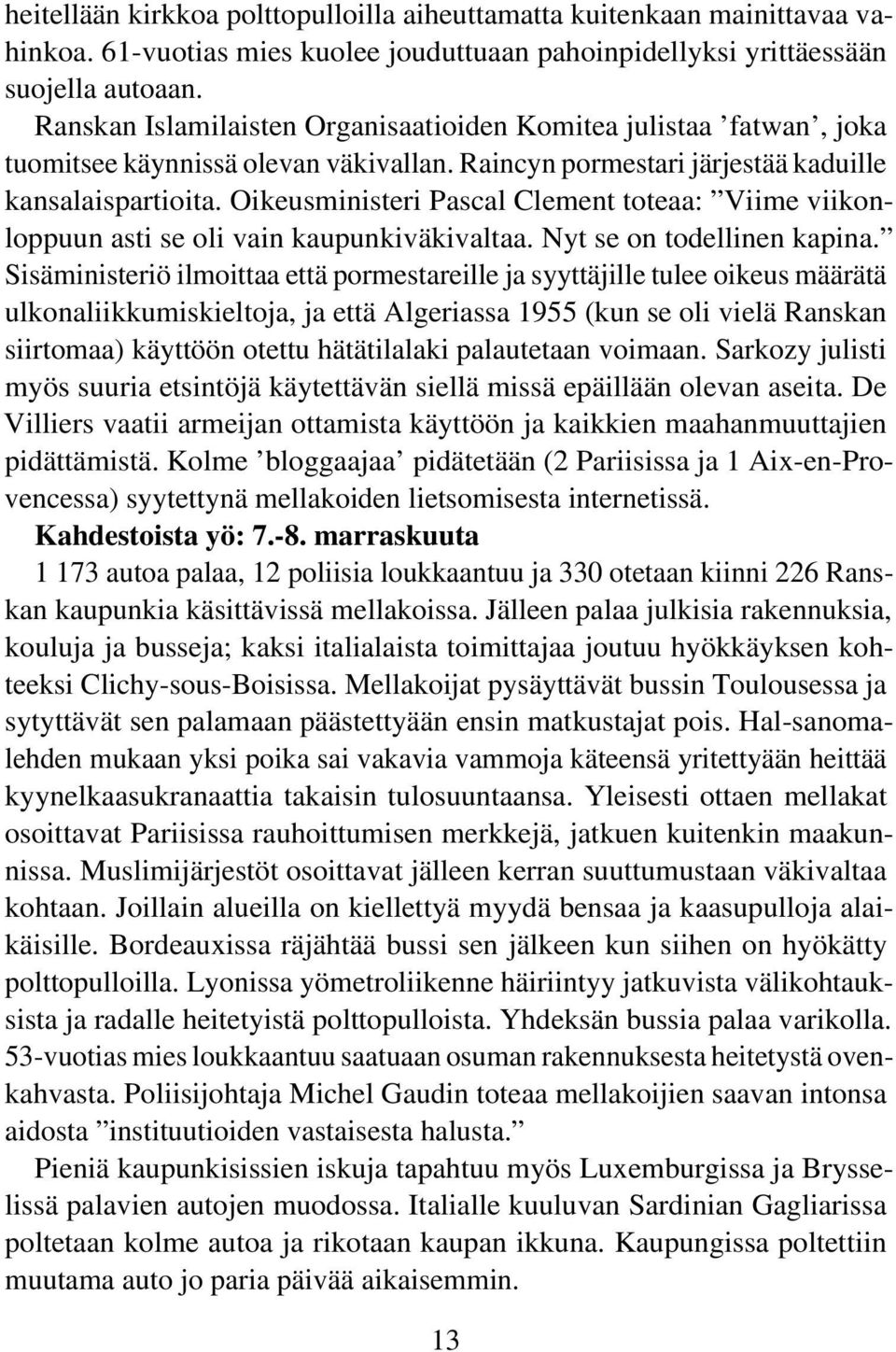 Oikeusministeri Pascal Clement toteaa: Viime viikonloppuun asti se oli vain kaupunkiväkivaltaa. Nyt se on todellinen kapina.