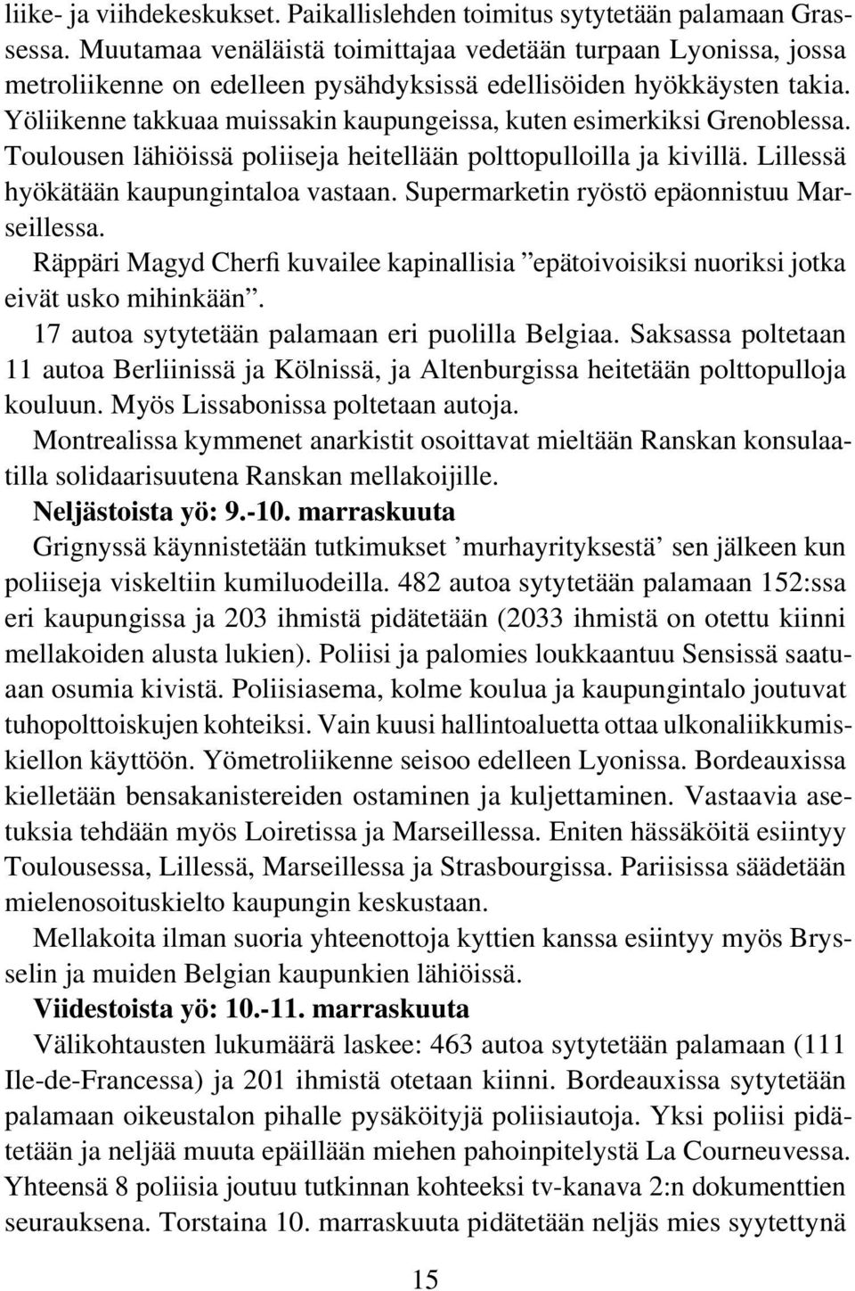 Yöliikenne takkuaa muissakin kaupungeissa, kuten esimerkiksi Grenoblessa. Toulousen lähiöissä poliiseja heitellään polttopulloilla ja kivillä. Lillessä hyökätään kaupungintaloa vastaan.