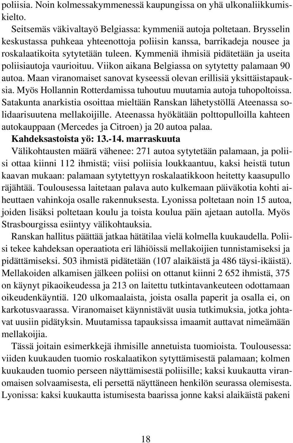 Viikon aikana Belgiassa on sytytetty palamaan 90 autoa. Maan viranomaiset sanovat kyseessä olevan erillisiä yksittäistapauksia. Myös Hollannin Rotterdamissa tuhoutuu muutamia autoja tuhopoltoissa.