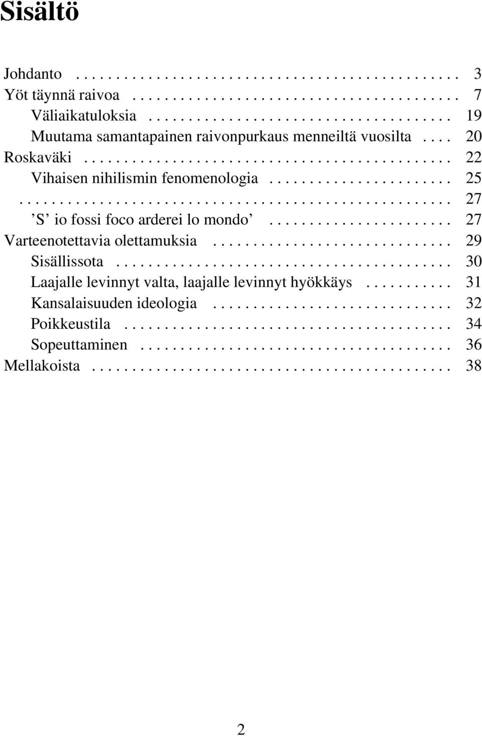 ..................................................... 27 S io fossi foco arderei lo mondo....................... 27 Varteenotettavia olettamuksia.............................. 29 Sisällissota.