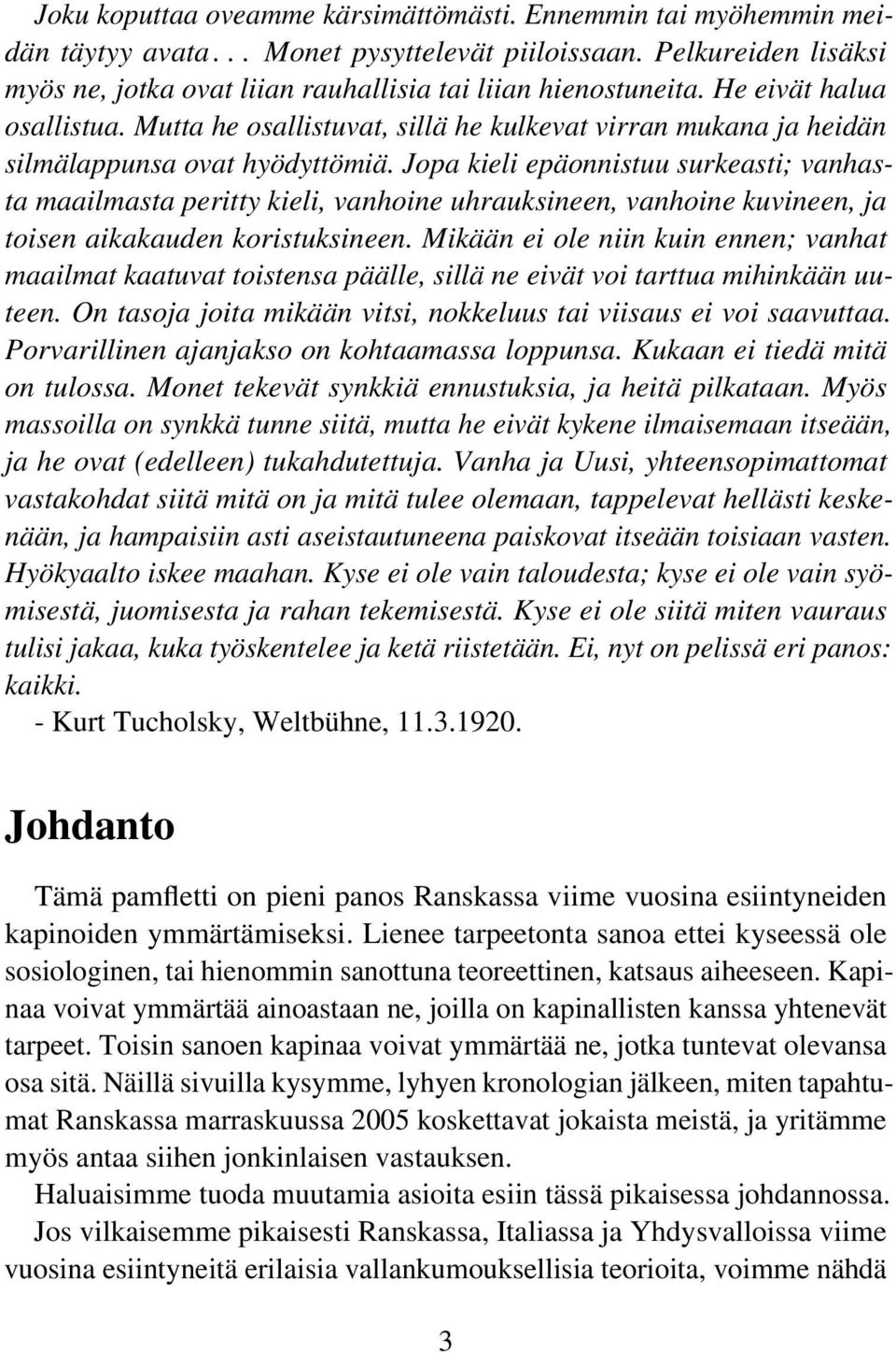 Jopa kieli epäonnistuu surkeasti; vanhasta maailmasta peritty kieli, vanhoine uhrauksineen, vanhoine kuvineen, ja toisen aikakauden koristuksineen.