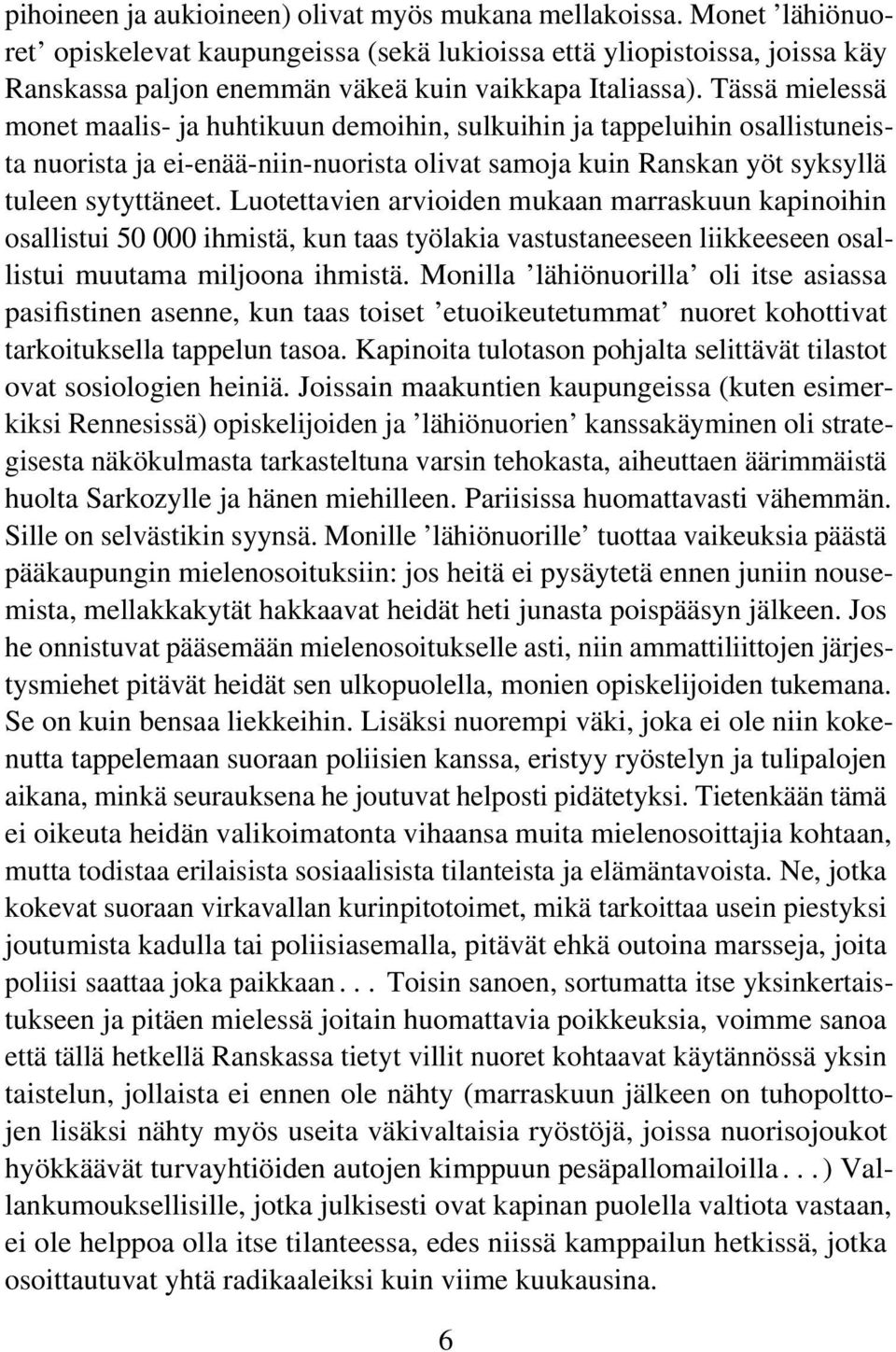 Tässä mielessä monet maalis- ja huhtikuun demoihin, sulkuihin ja tappeluihin osallistuneista nuorista ja ei-enää-niin-nuorista olivat samoja kuin Ranskan yöt syksyllä tuleen sytyttäneet.