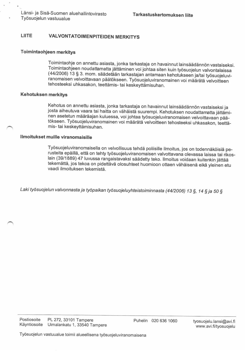 dn trarkastajan antamaan fenoturseen ijtai ty<isuojeluviranomaisen velvoittavaan paatokseen. Tycisuojeluviranomainen voi maaata velvoitieen tehosteeksi uhkasakon, teettemis_ tai keskeyttamisuhan.