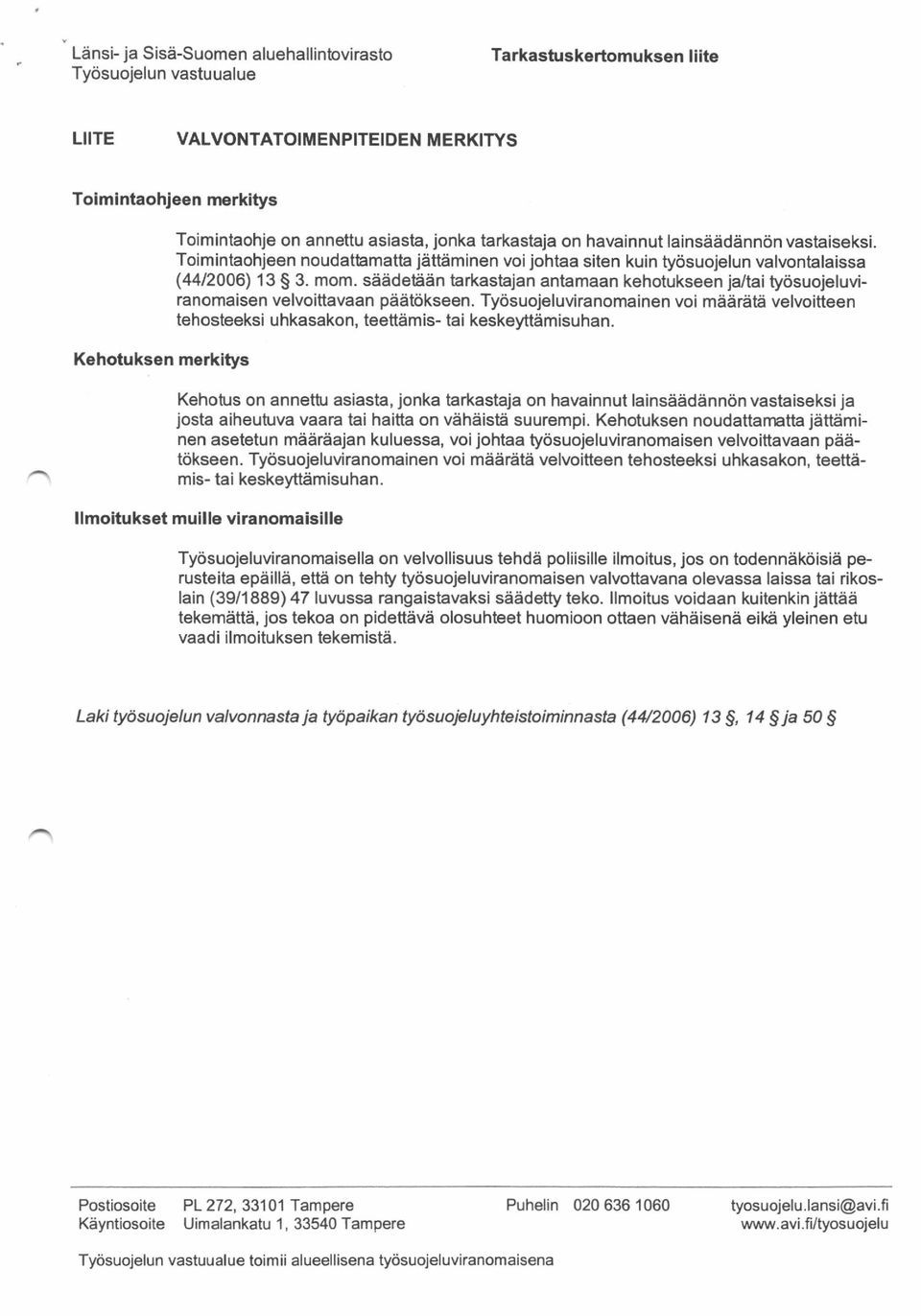 sdddetadn tarkasbjan antamaan kehotukseen jaltai tyiisuojeluviranomaisen velvoiftavaan pdit6kseen. Tyosuojeluviranomainen voi midrde velvoitteen tehosteeksi uhkasakon, teettamis- tai keskeyttdmisuhan.