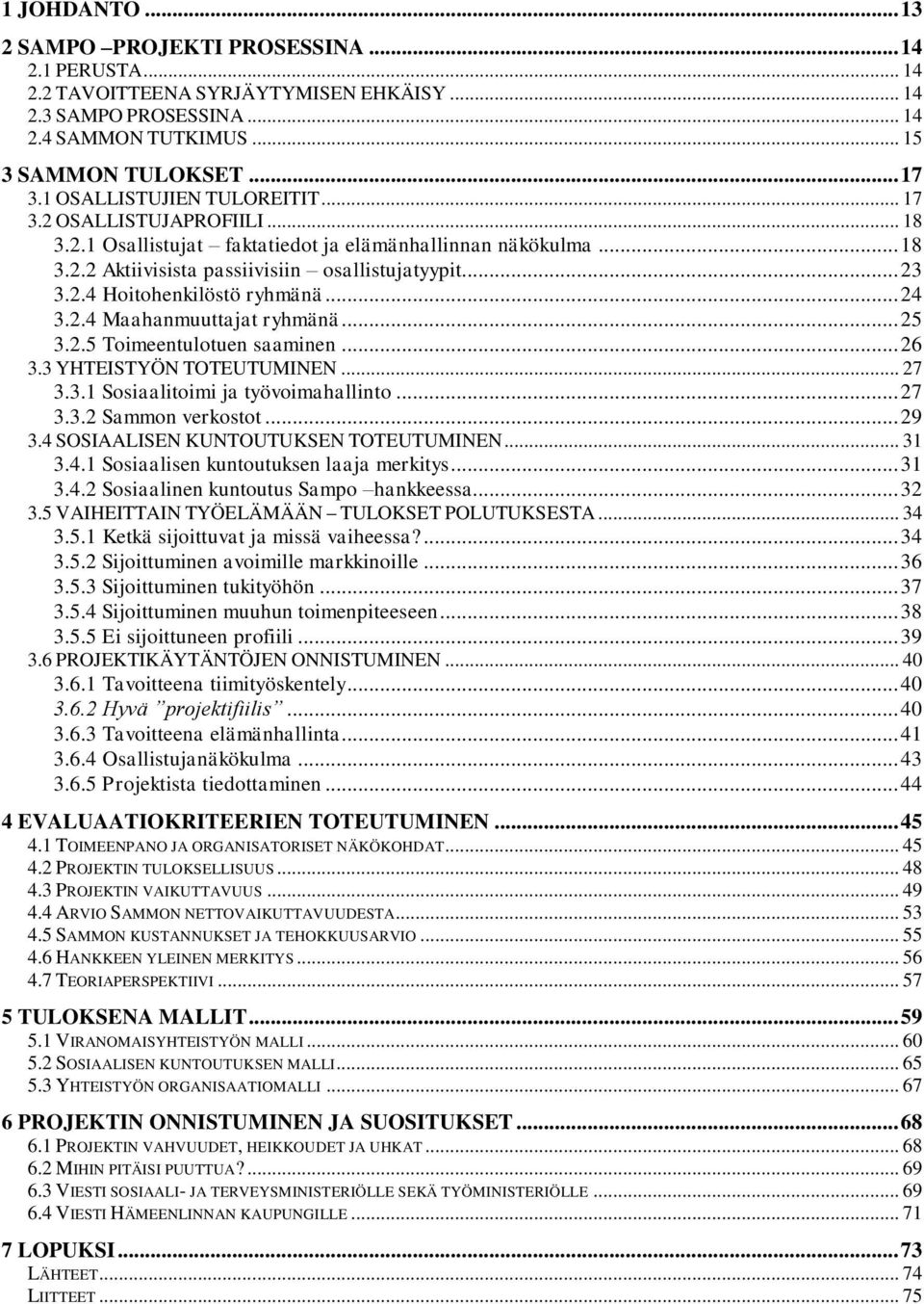 .. 24 3.2.4 Maahanmuuttajat ryhmänä... 25 3.2.5 Toimeentulotuen saaminen... 26 3.3 YHTEISTYÖN TOTEUTUMINEN... 27 3.3.1 Sosiaalitoimi ja työvoimahallinto... 27 3.3.2 Sammon verkostot... 29 3.