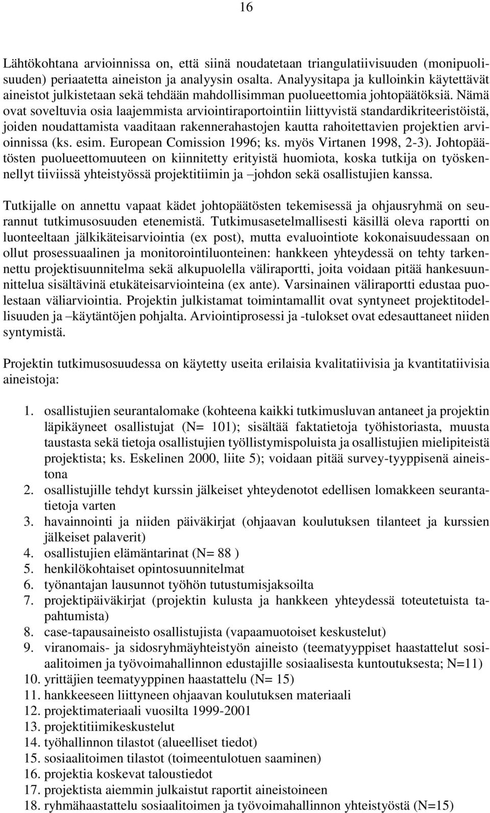 Nämä ovat soveltuvia osia laajemmista arviointiraportointiin liittyvistä standardikriteeristöistä, joiden noudattamista vaaditaan rakennerahastojen kautta rahoitettavien projektien arvioinnissa (ks.