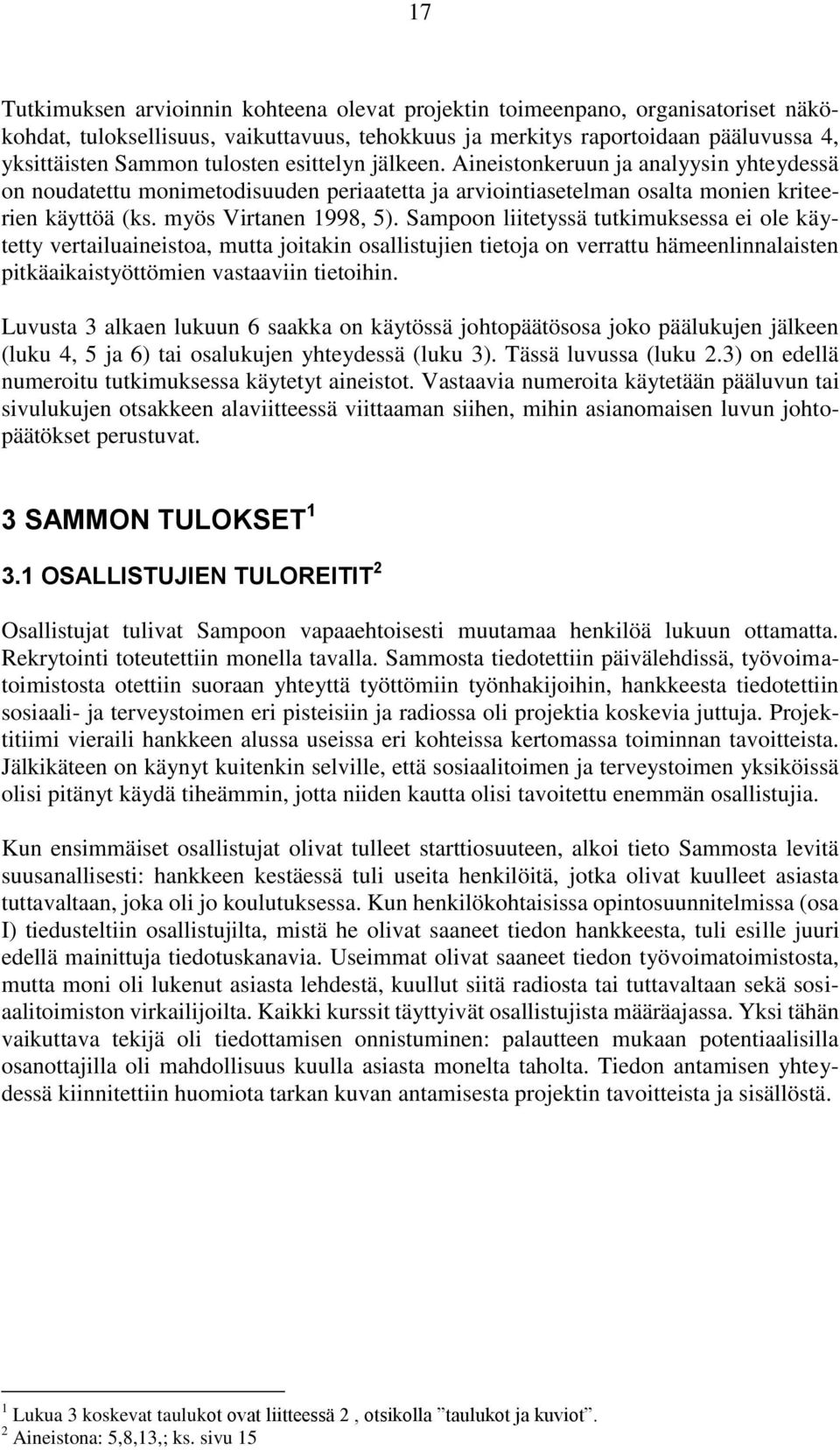 Sampoon liitetyssä tutkimuksessa ei ole käytetty vertailuaineistoa, mutta joitakin osallistujien tietoja on verrattu hämeenlinnalaisten pitkäaikaistyöttömien vastaaviin tietoihin.