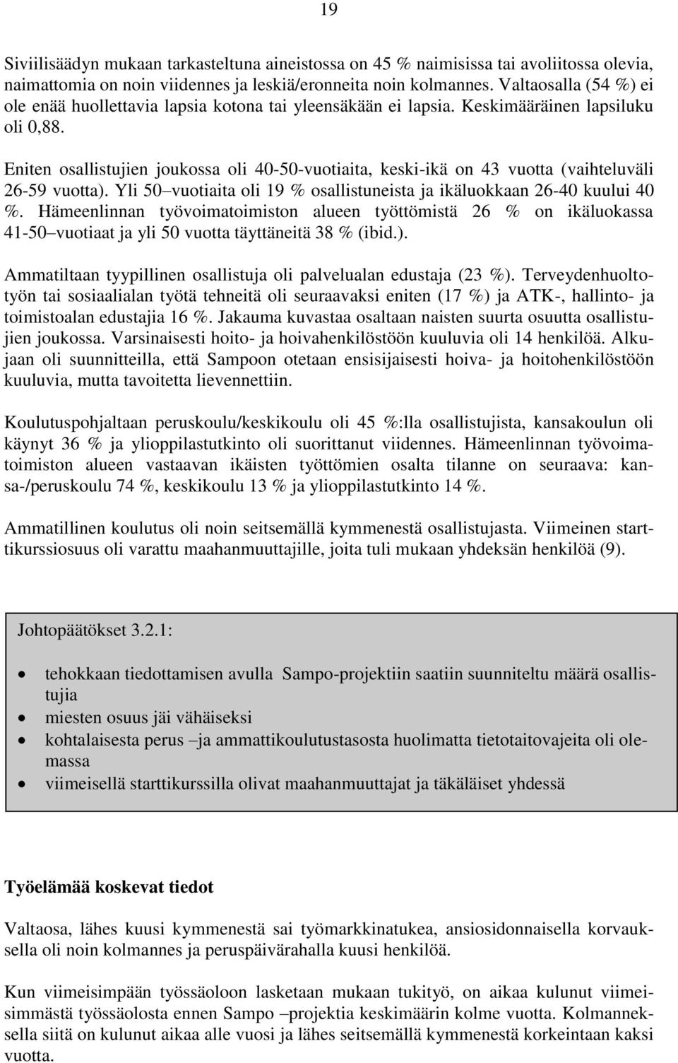 Eniten osallistujien joukossa oli 40-50-vuotiaita, keski-ikä on 43 vuotta (vaihteluväli 26-59 vuotta). Yli 50 vuotiaita oli 19 % osallistuneista ja ikäluokkaan 26-40 kuului 40 %.