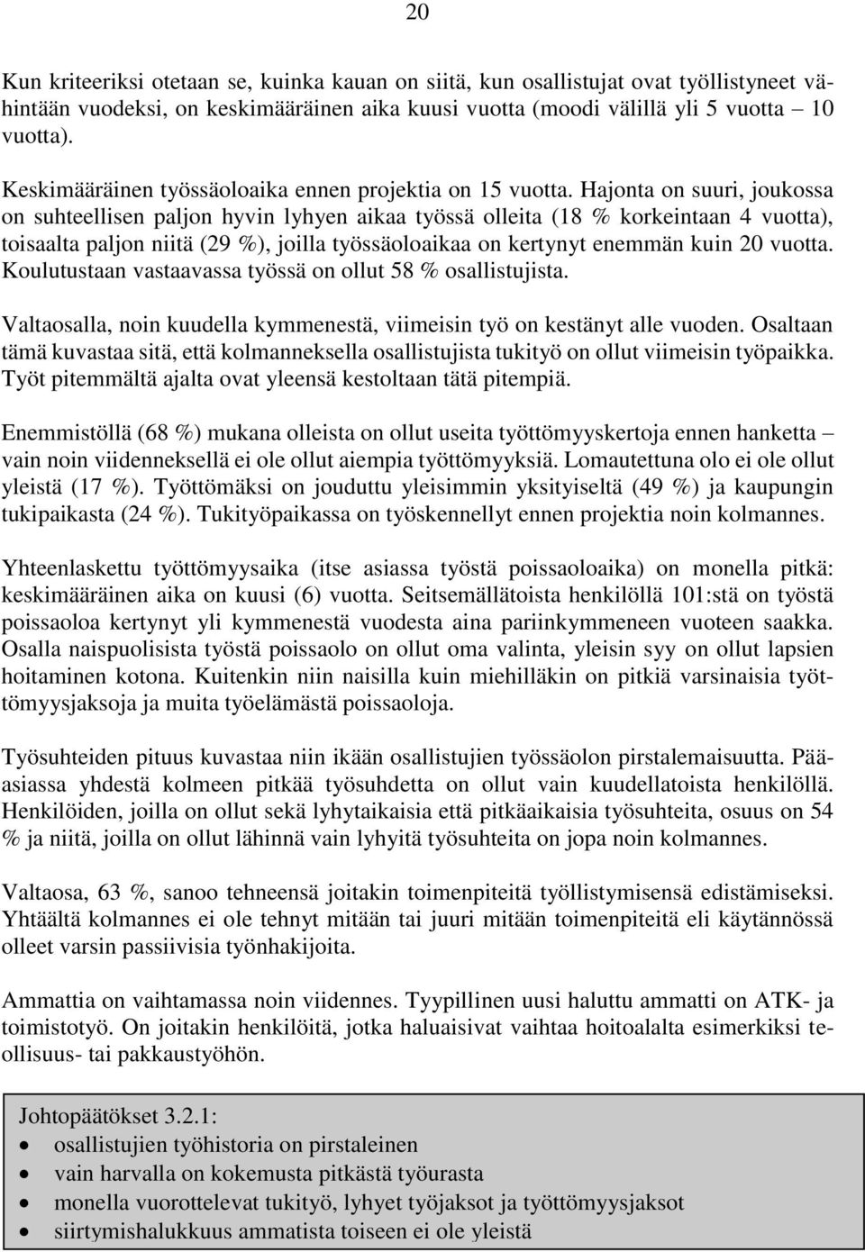 Hajonta on suuri, joukossa on suhteellisen paljon hyvin lyhyen aikaa työssä olleita (18 % korkeintaan 4 vuotta), toisaalta paljon niitä (29 %), joilla työssäoloaikaa on kertynyt enemmän kuin 20