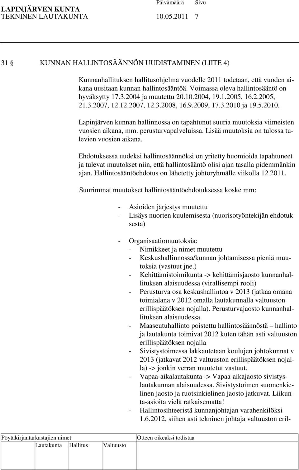 ja 19.5.2010. Lapinjärven kunnan hallinnossa on tapahtunut suuria muutoksia viimeisten vuosien aikana, mm. perusturvapalveluissa. Lisää muutoksia on tulossa tulevien vuosien aikana.