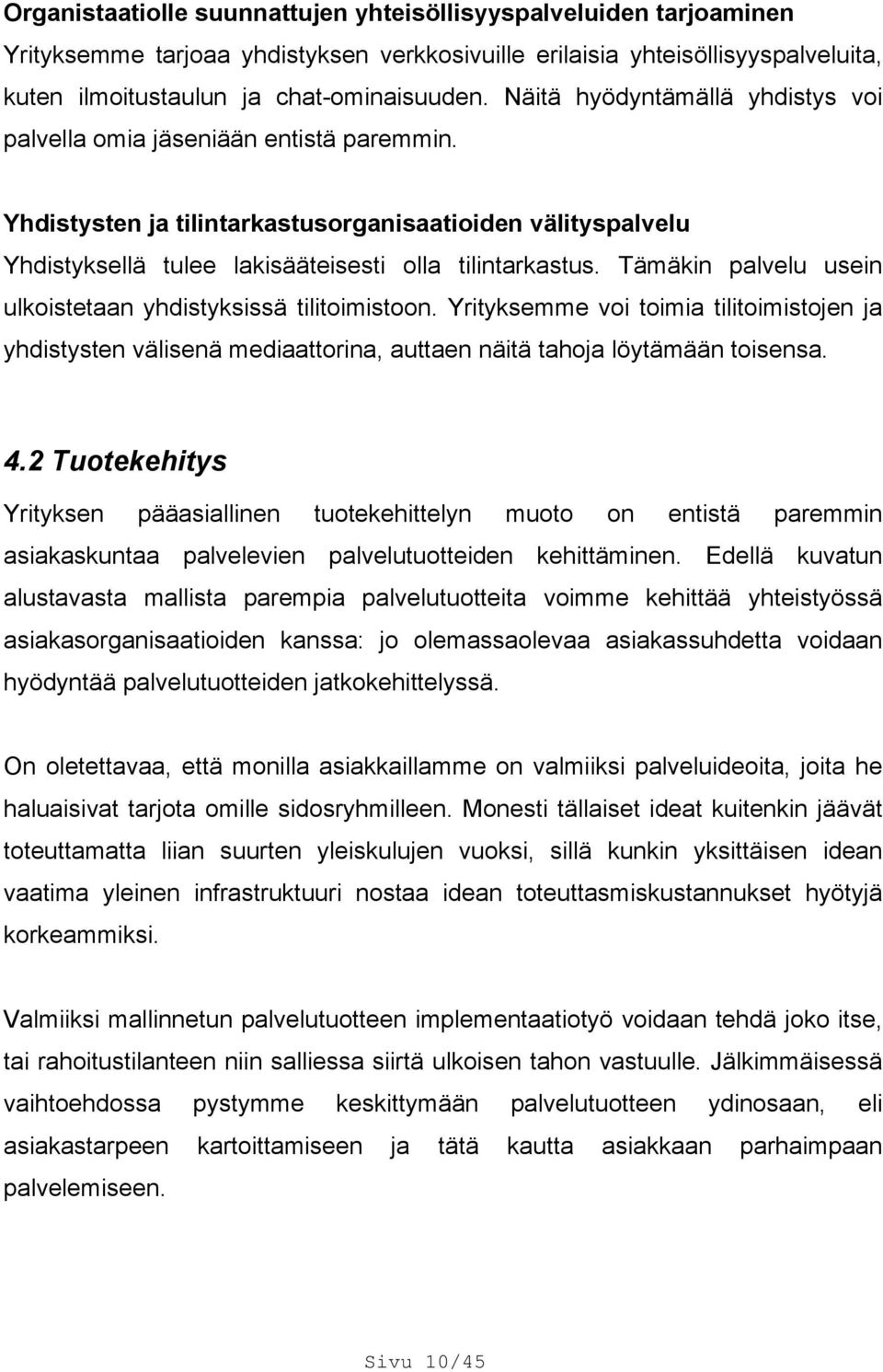 Tämäkin palvelu usein ulkoistetaan yhdistyksissä tilitoimistoon. Yrityksemme voi toimia tilitoimistojen ja yhdistysten välisenä mediaattorina, auttaen näitä tahoja löytämään toisensa. 4.