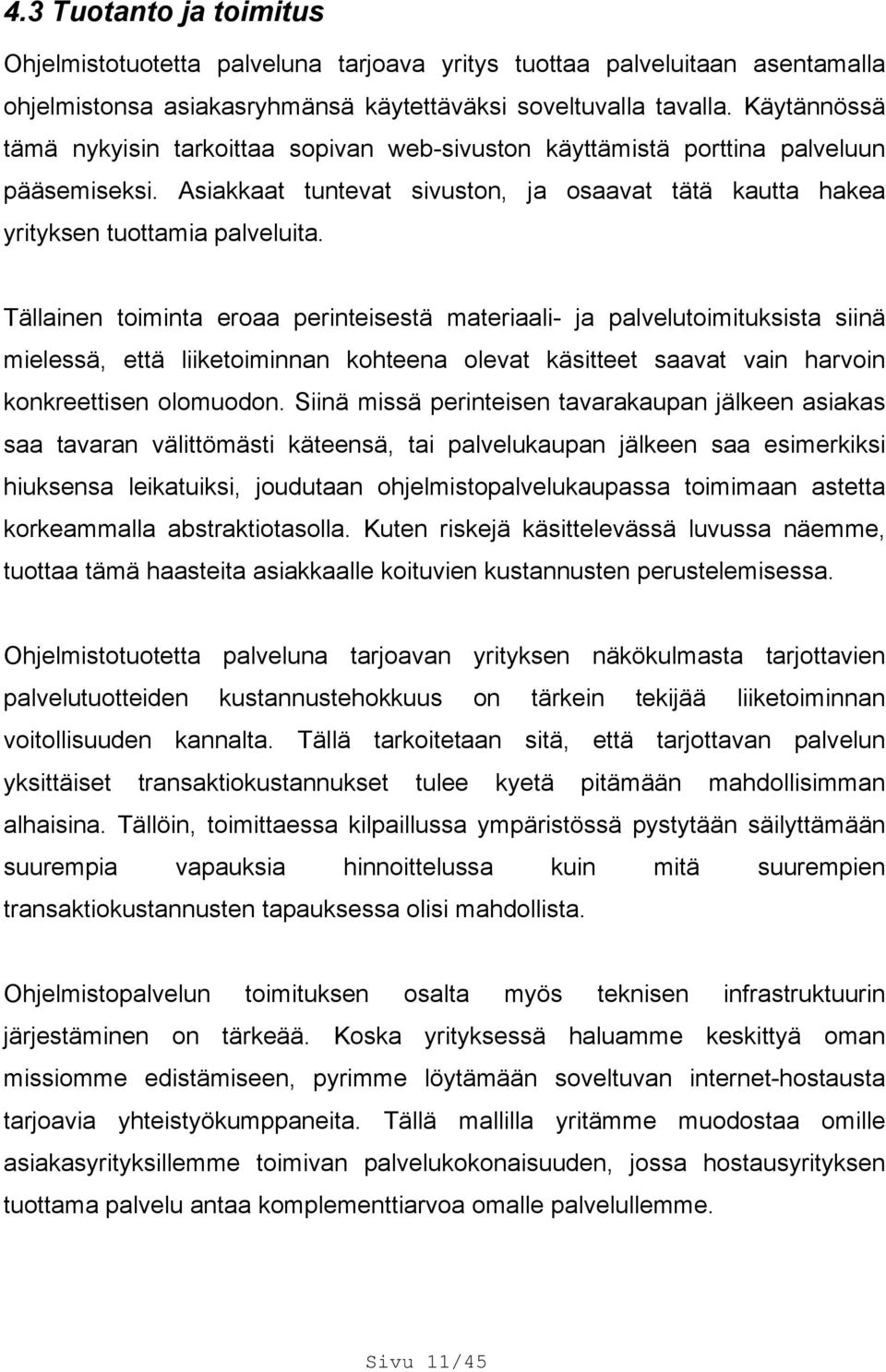 Tällainen toiminta eroaa perinteisestä materiaali- ja palvelutoimituksista siinä mielessä, että liiketoiminnan kohteena olevat käsitteet saavat vain harvoin konkreettisen olomuodon.