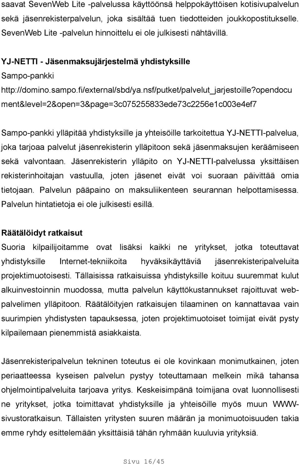 opendocu ment&level=2&open=3&page=3c075255833ede73c2256e1c003e4ef7 Sampo-pankki ylläpitää yhdistyksille ja yhteisöille tarkoitettua YJ-NETTI-palvelua, joka tarjoaa palvelut jäsenrekisterin ylläpitoon