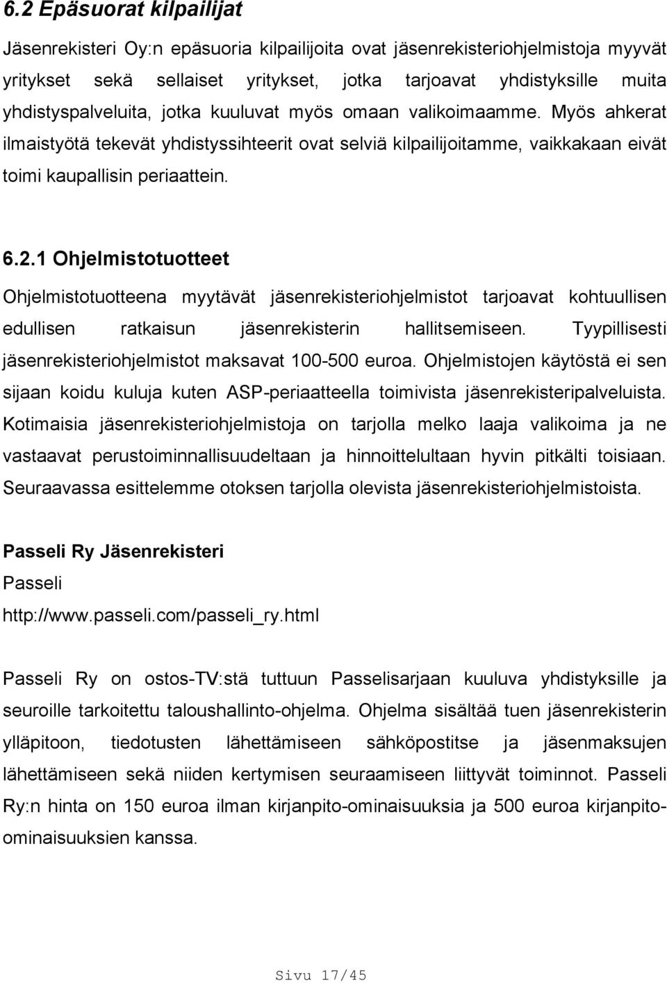 1 Ohjelmistotuotteet Ohjelmistotuotteena myytävät jäsenrekisteriohjelmistot tarjoavat kohtuullisen edullisen ratkaisun jäsenrekisterin hallitsemiseen.