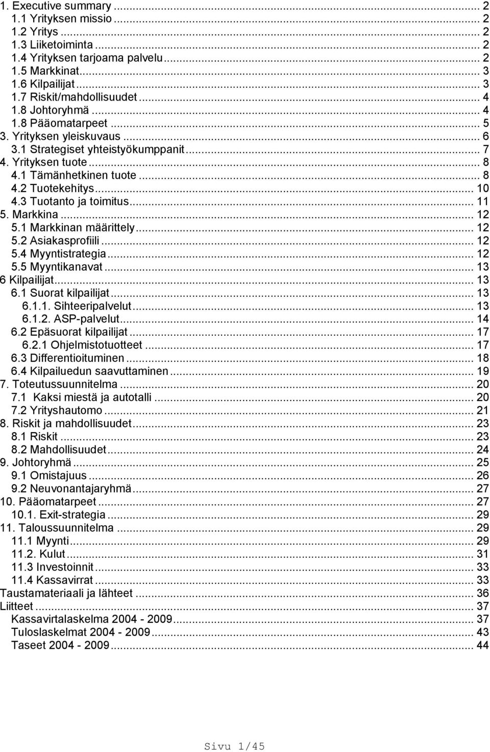 3 Tuotanto ja toimitus... 11 5. Markkina... 12 5.1 Markkinan määrittely... 12 5.2 Asiakasprofiili... 12 5.4 Myyntistrategia... 12 5.5 Myyntikanavat... 13 6 Kilpailijat... 13 6.1 Suorat kilpailijat.