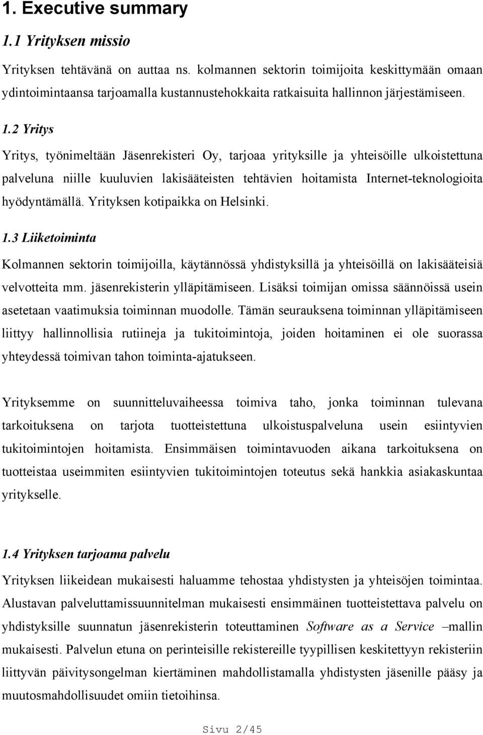 2 Yritys Yritys, työnimeltään Jäsenrekisteri Oy, tarjoaa yrityksille ja yhteisöille ulkoistettuna palveluna niille kuuluvien lakisääteisten tehtävien hoitamista Internet-teknologioita hyödyntämällä.