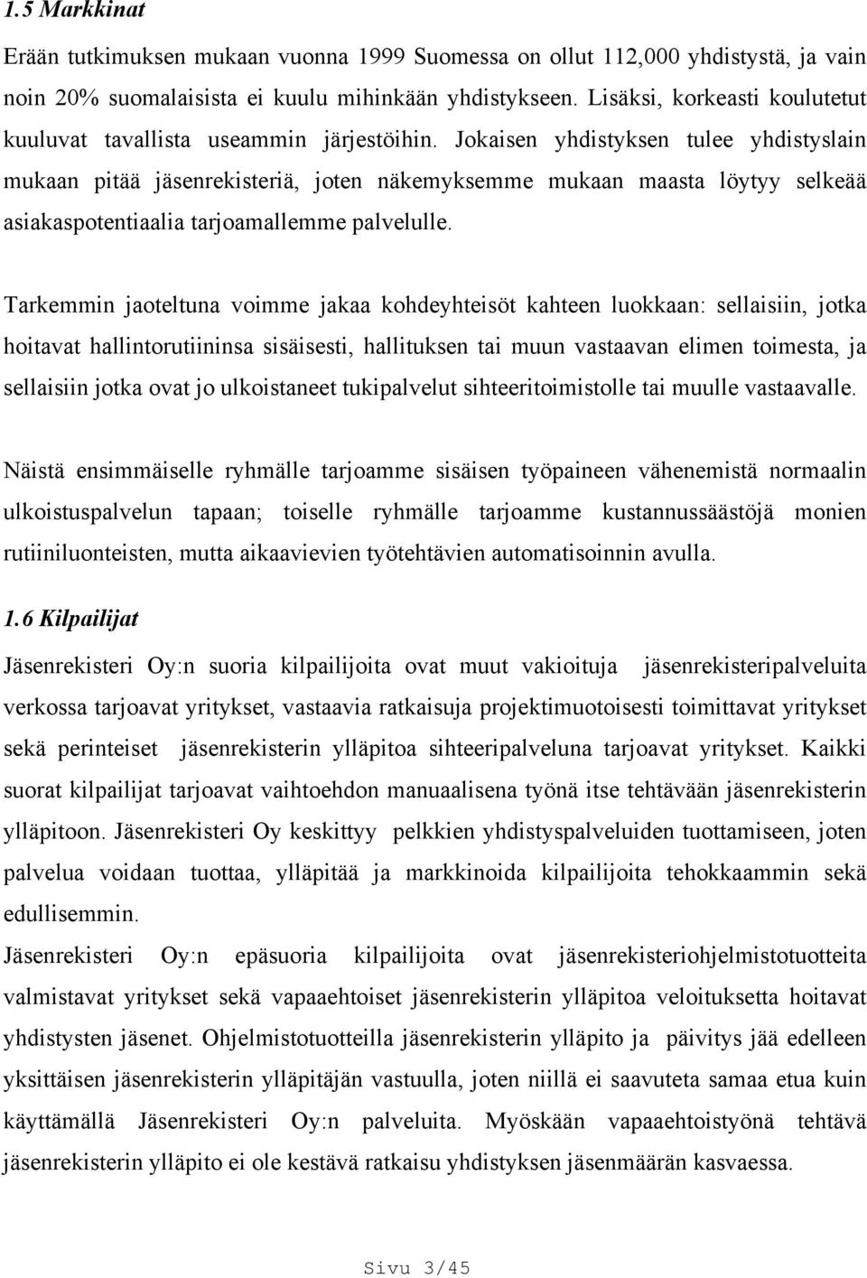 Jokaisen yhdistyksen tulee yhdistyslain mukaan pitää jäsenrekisteriä, joten näkemyksemme mukaan maasta löytyy selkeää asiakaspotentiaalia tarjoamallemme palvelulle.