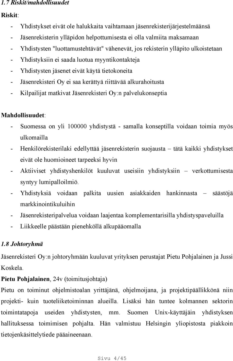 riittävää alkurahoitusta - Kilpailijat matkivat Jäsenrekisteri Oy:n palvelukonseptia Mahdollisuudet: - Suomessa on yli 100000 yhdistystä - samalla konseptilla voidaan toimia myös ulkomailla -