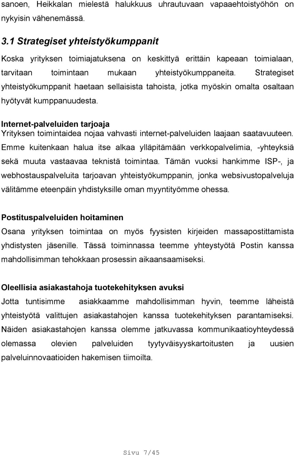 Strategiset yhteistyökumppanit haetaan sellaisista tahoista, jotka myöskin omalta osaltaan hyötyvät kumppanuudesta.