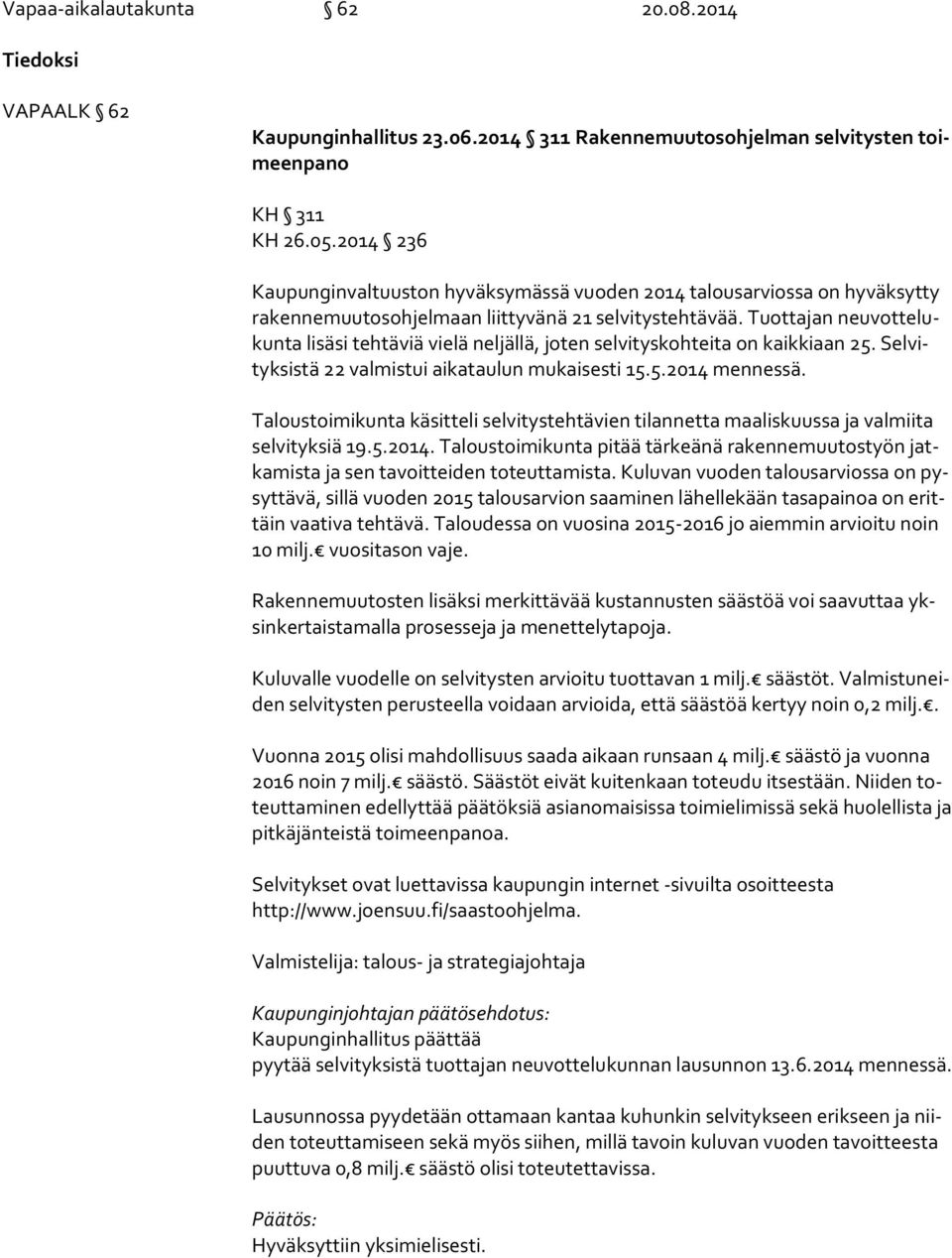 Tuottajan neu vot te lukun ta lisäsi tehtäviä vielä neljällä, joten selvityskohteita on kaikkiaan 25. Sel vityk sis tä 22 valmistui aikataulun mukaisesti 15.5.2014 mennessä.