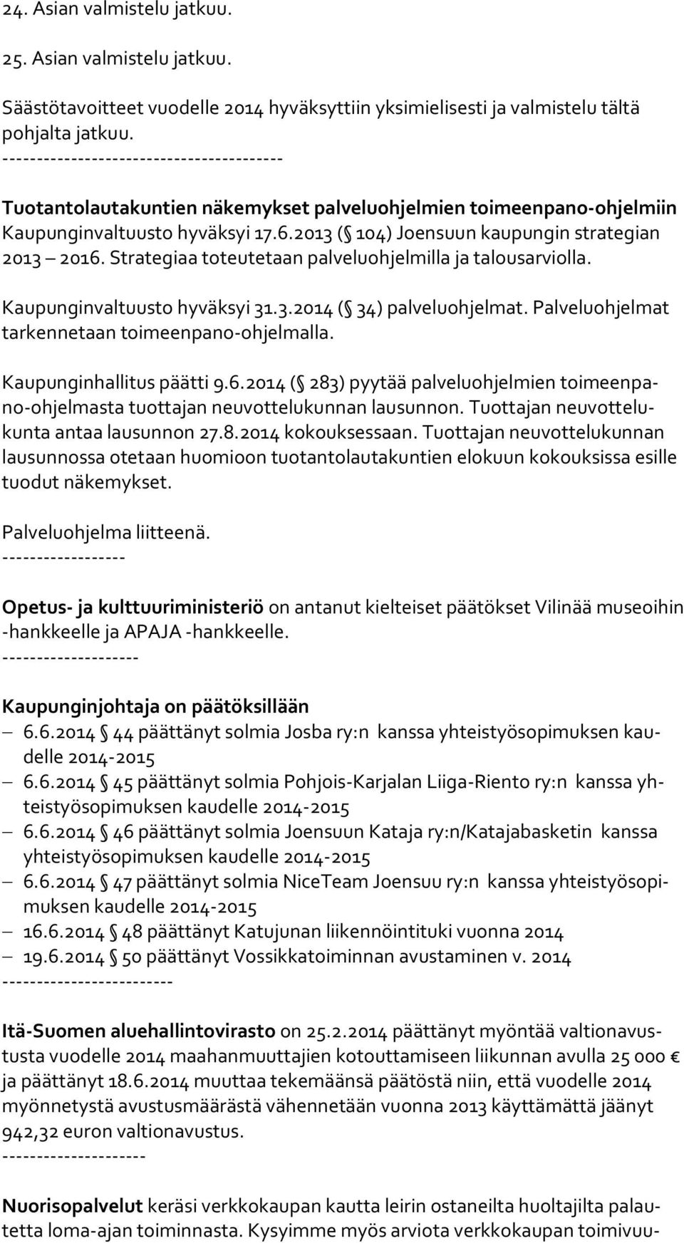 Strategiaa toteutetaan palveluohjelmilla ja talousarviolla. Kaupunginvaltuusto hyväksyi 31.3.2014 ( 34) palveluohjelmat. Palveluohjelmat tar ken ne taan toimeenpano-ohjelmalla.