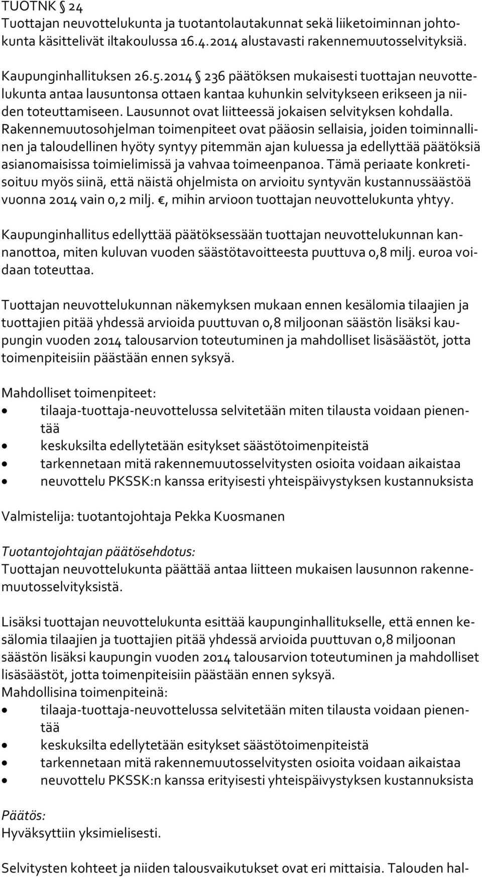 Lausunnot ovat liitteessä jokaisen selvityksen kohdalla.