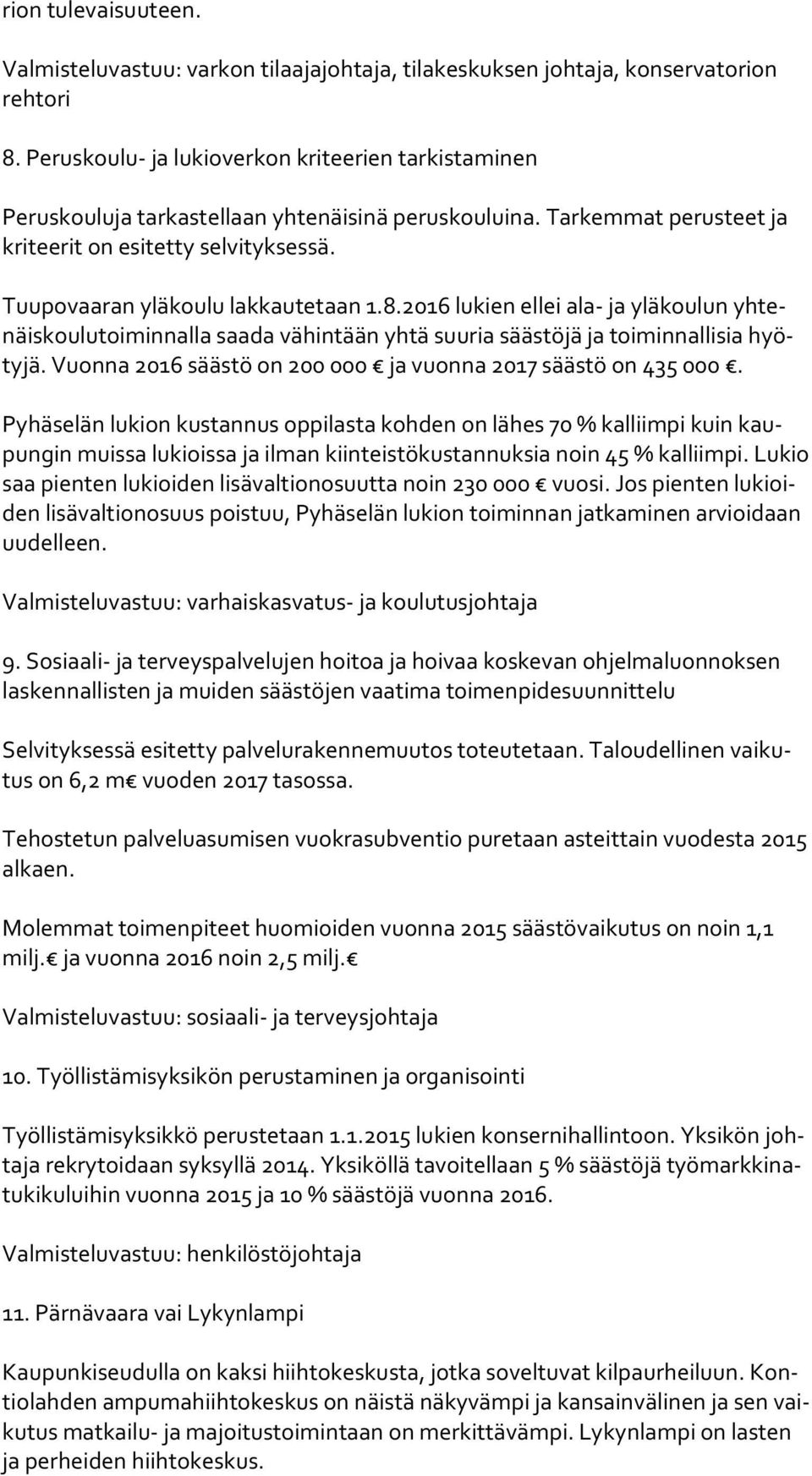 Tuupovaaran yläkoulu lakkautetaan 1.8.2016 lukien ellei ala- ja yläkoulun yh tenäis kou lu toi min nal la saada vähintään yhtä suuria säästöjä ja toiminnallisia hyöty jä.