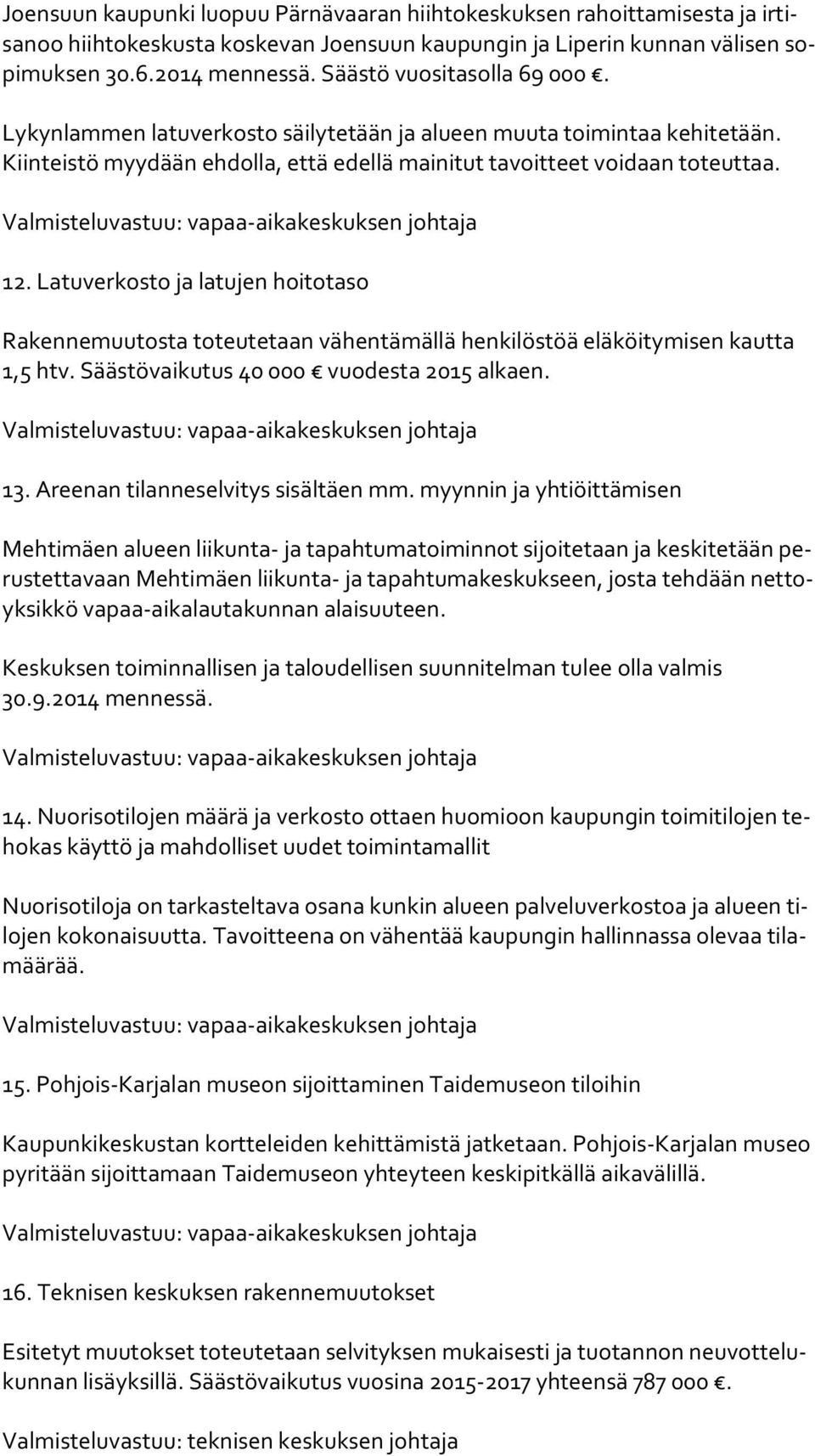 Valmisteluvastuu: vapaa-aikakeskuksen johtaja 12. Latuverkosto ja latujen hoitotaso Rakennemuutosta toteutetaan vähentämällä henkilöstöä eläköitymisen kautta 1,5 htv.