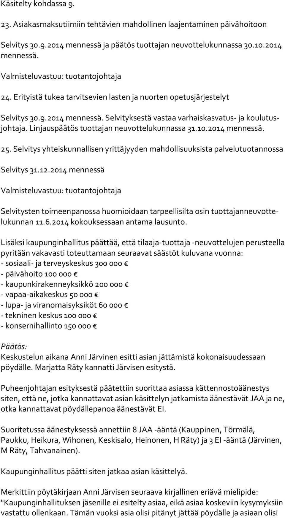 Linjauspäätös tuottajan neuvottelukunnassa 31.10.2014 mennessä. 25. Selvitys yhteiskunnallisen yrittäjyyden mahdollisuuksista palvelutuotannossa Selvitys 31.12.